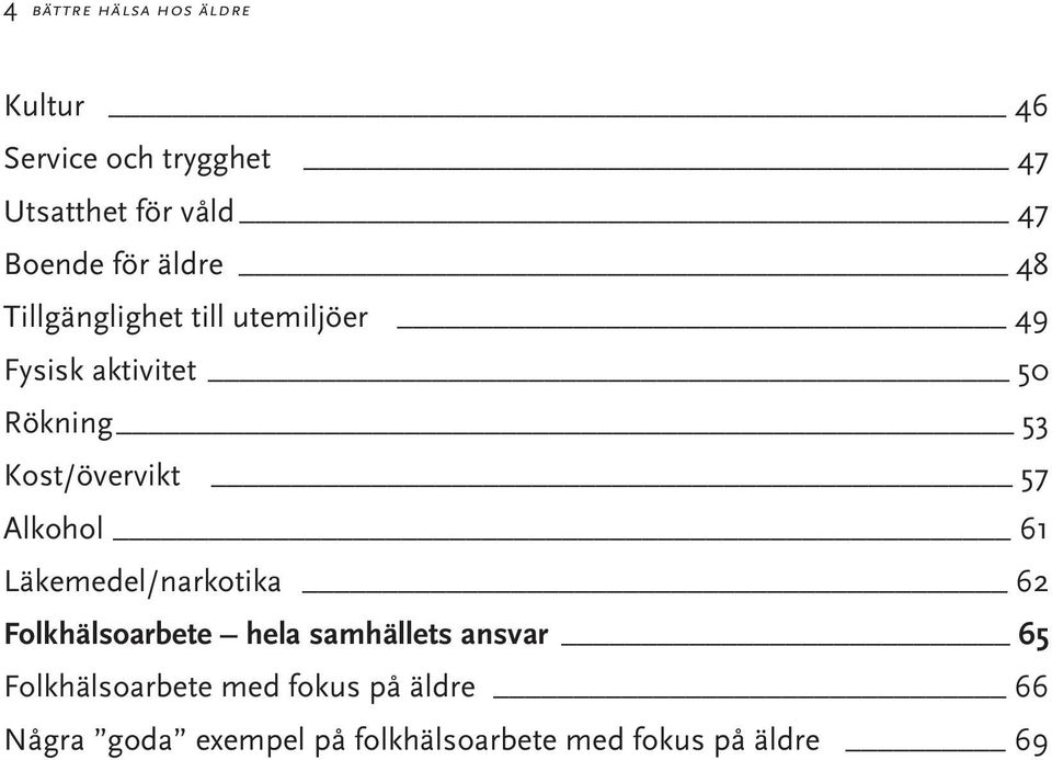 Kost/övervikt 57 Alkohol 61 Läkemedel/narkotika 62 Folkhälsoarbete hela samhällets