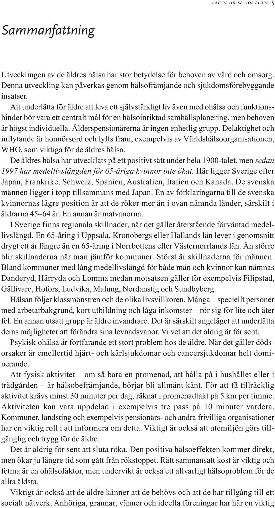 Att underlätta för äldre att leva ett självständigt liv även med ohälsa och funktionshinder bör vara ett centralt mål för en hälsoinriktad samhällsplanering, men behoven är högst individuella.