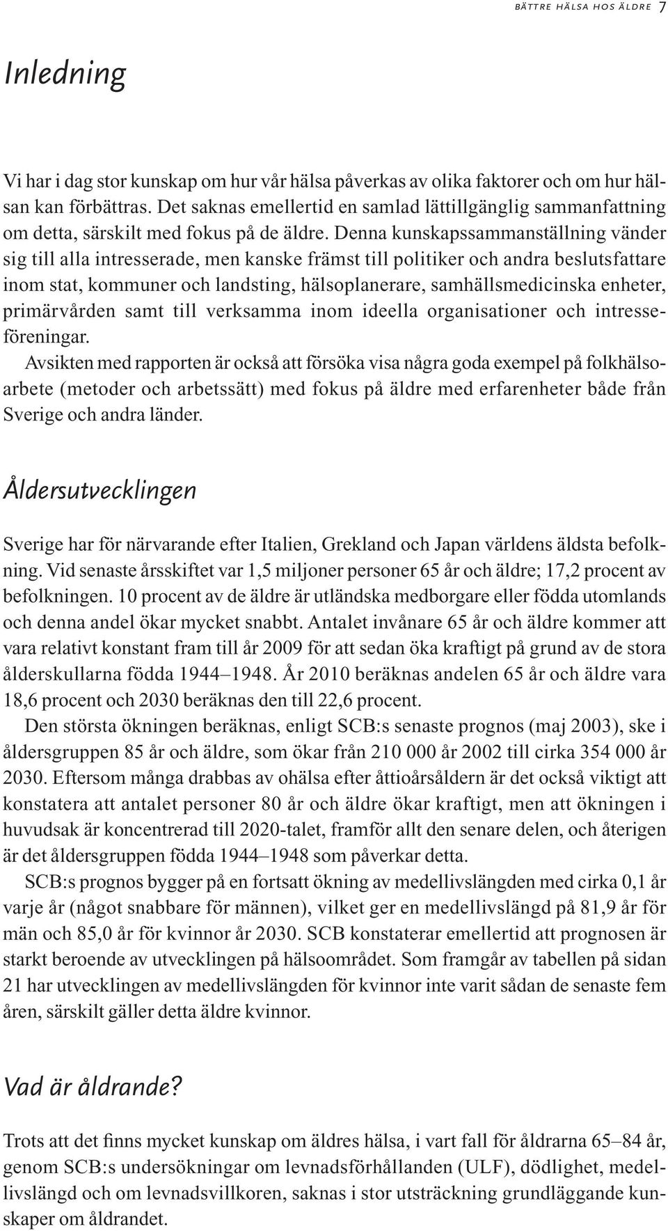 Denna kunskapssammanställning vänder sig till alla intresserade, men kanske främst till politiker och andra beslutsfattare inom stat, kommuner och landsting, hälsoplanerare, samhällsmedicinska