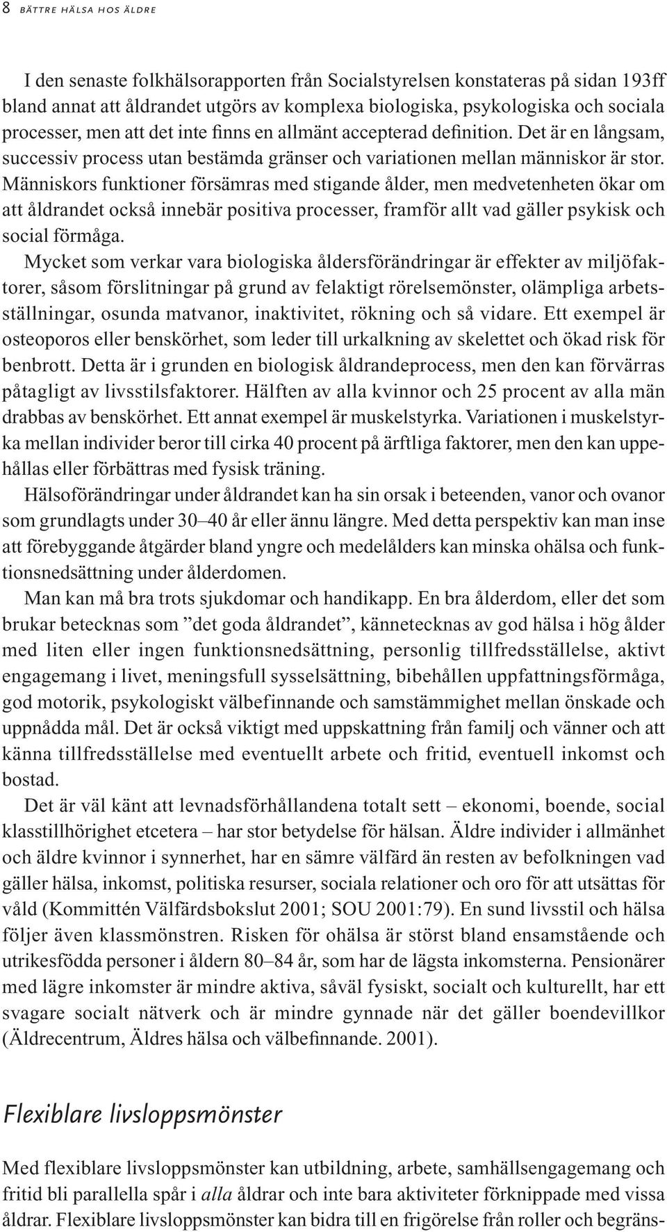 Människors funktioner försämras med stigande ålder, men medvetenheten ökar om att åldrandet också innebär positiva processer, framför allt vad gäller psykisk och social förmåga.