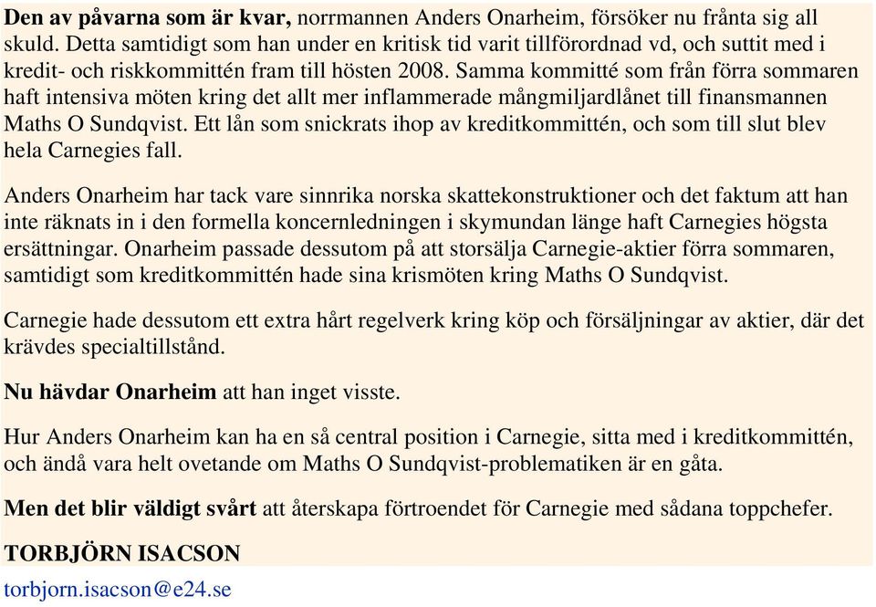 Samma kommitté som från förra sommaren haft intensiva möten kring det allt mer inflammerade mångmiljardlånet till finansmannen Maths O Sundqvist.