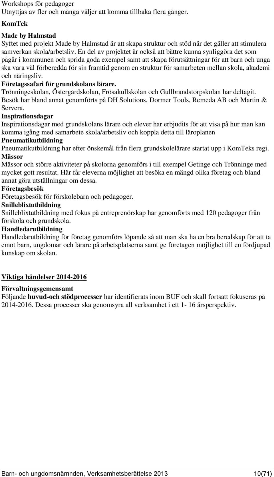 En del av projektet är också att bättre kunna synliggöra det som pågår i kommunen och sprida goda exempel samt att skapa förutsättningar för att barn och unga ska vara väl förberedda för sin framtid