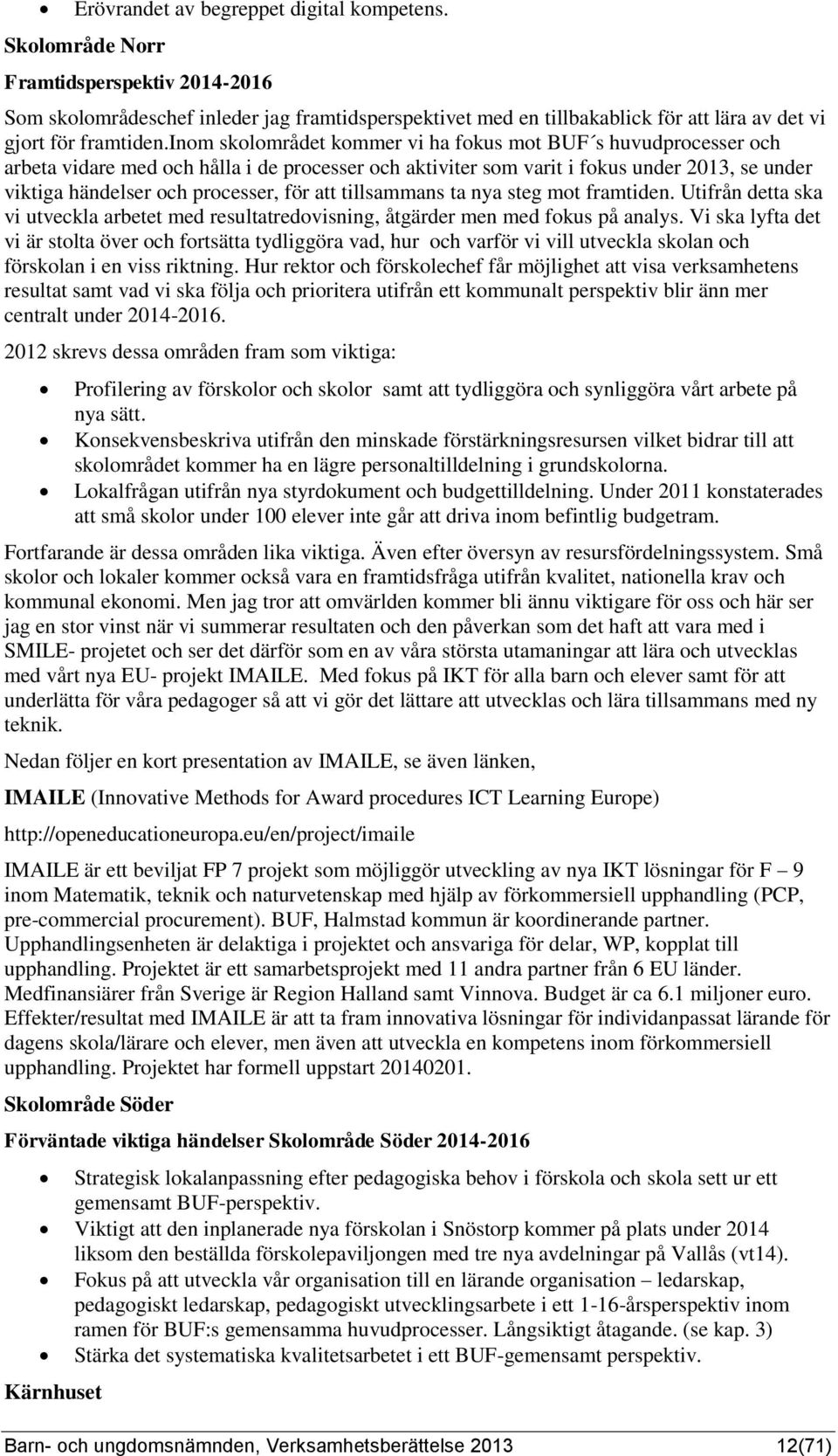 inom skolområdet kommer vi ha fokus mot BUF s huvudprocesser och arbeta vidare med och hålla i de processer och aktiviter som varit i fokus under 2013, se under viktiga händelser och processer, för