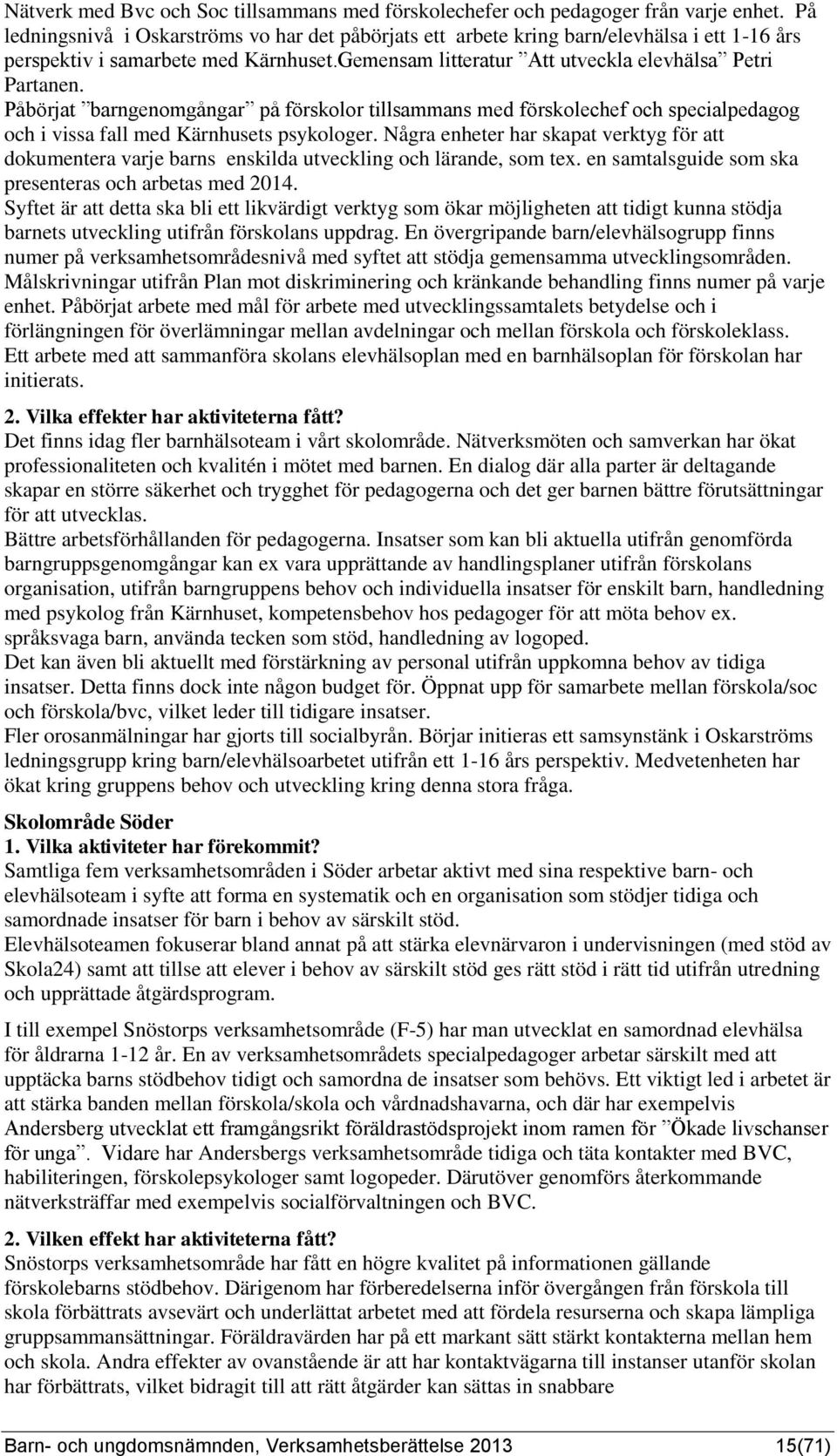 Påbörjat barngenomgångar på förskolor tillsammans med förskolechef och specialpedagog och i vissa fall med Kärnhusets psykologer.