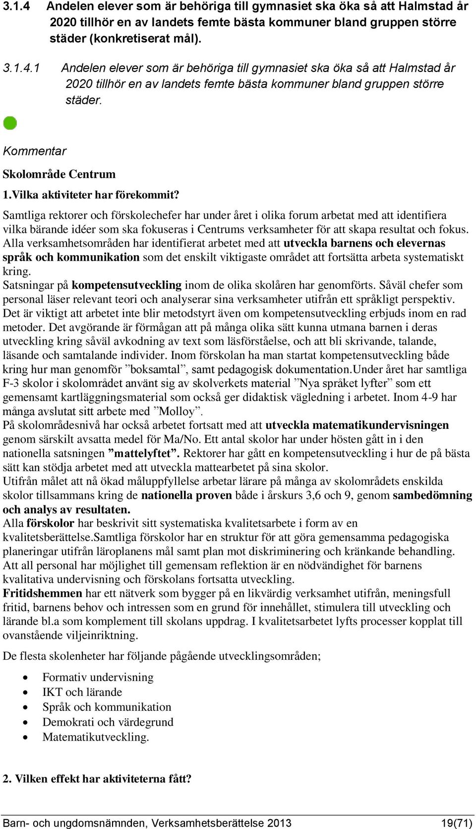 Samtliga rektorer och förskolechefer har under året i olika forum arbetat med att identifiera vilka bärande idéer som ska fokuseras i Centrums verksamheter för att skapa resultat och fokus.