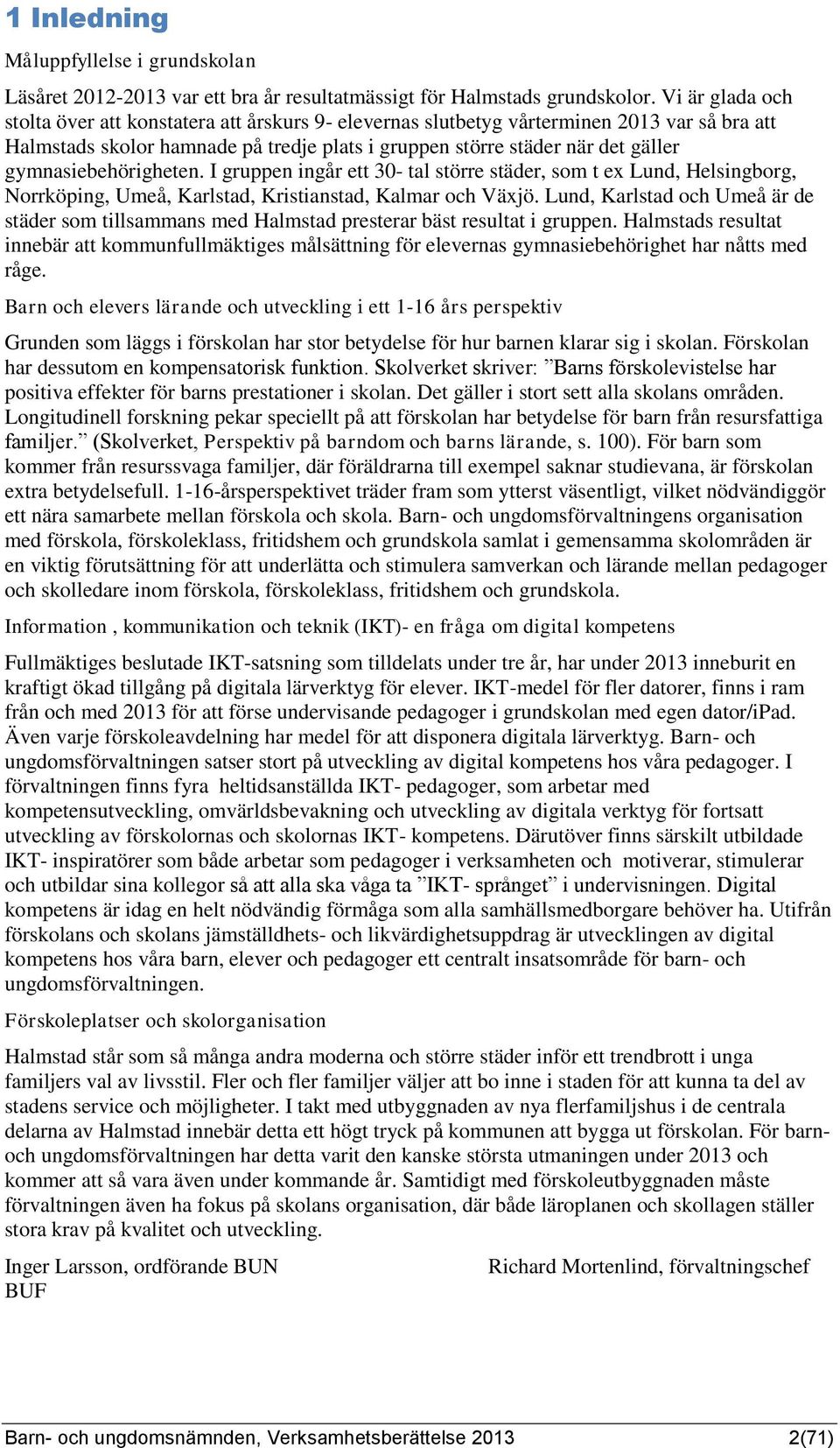 gymnasiebehörigheten. I gruppen ingår ett 30- tal större städer, som t ex Lund, Helsingborg, Norrköping, Umeå, Karlstad, Kristianstad, Kalmar och Växjö.