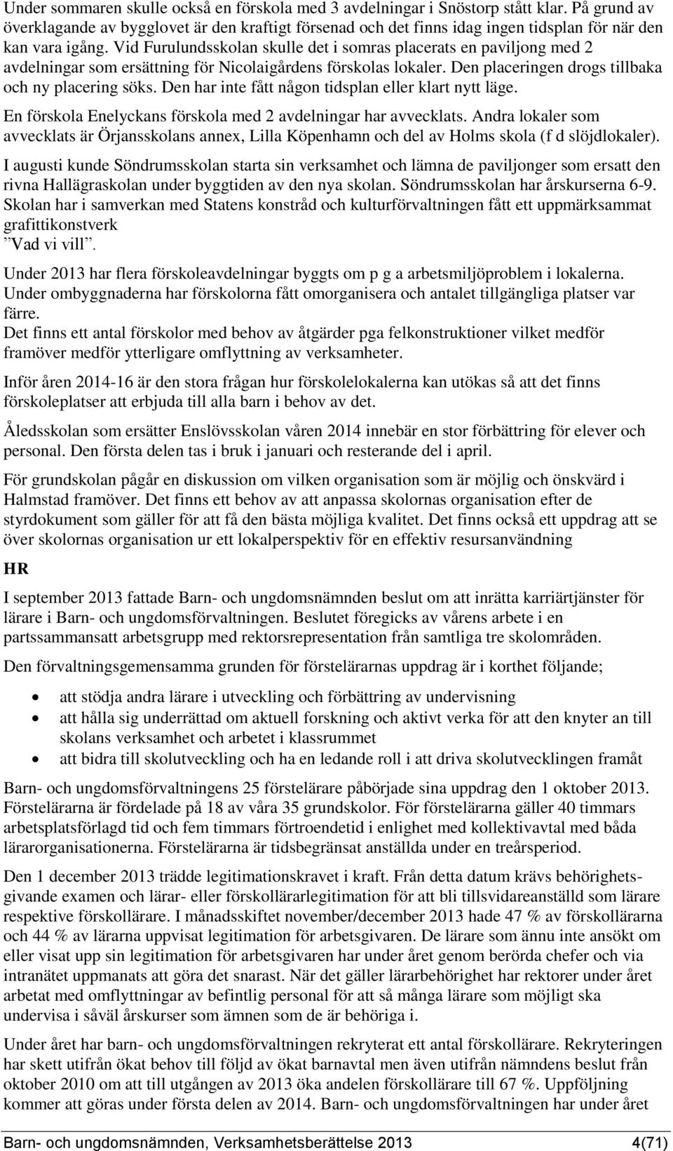 Vid Furulundsskolan skulle det i somras placerats en paviljong med 2 avdelningar som ersättning för Nicolaigårdens förskolas lokaler. Den placeringen drogs tillbaka och ny placering söks.