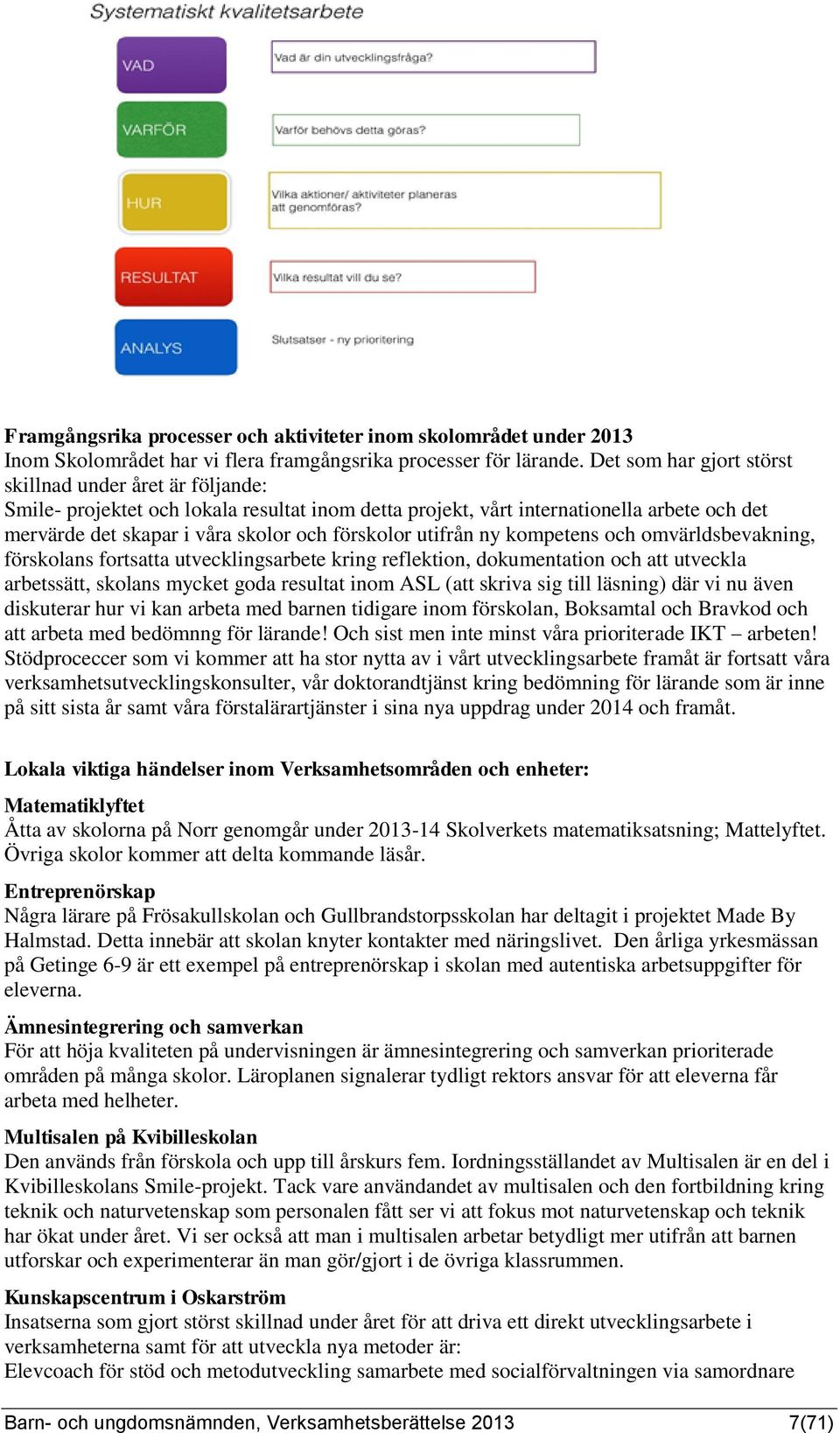 utifrån ny kompetens och omvärldsbevakning, förskolans fortsatta utvecklingsarbete kring reflektion, dokumentation och att utveckla arbetssätt, skolans mycket goda resultat inom ASL (att skriva sig