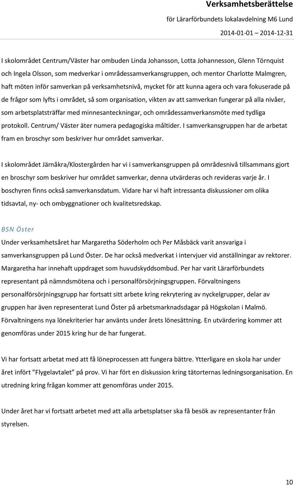 arbetsplatsträffar med minnesanteckningar, och områdessamverkansmöte med tydliga protokoll. Centrum/ Väster äter numera pedagogiska måltider.