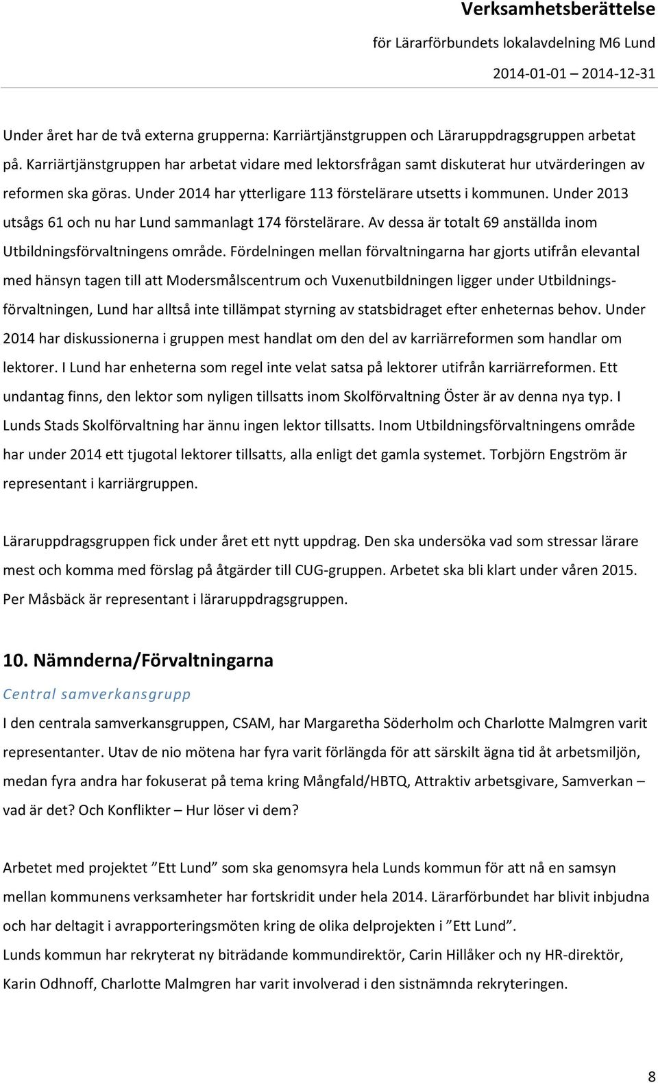 Under 2013 utsågs 61 och nu har Lund sammanlagt 174 förstelärare. Av dessa är totalt 69 anställda inom Utbildningsförvaltningens område.