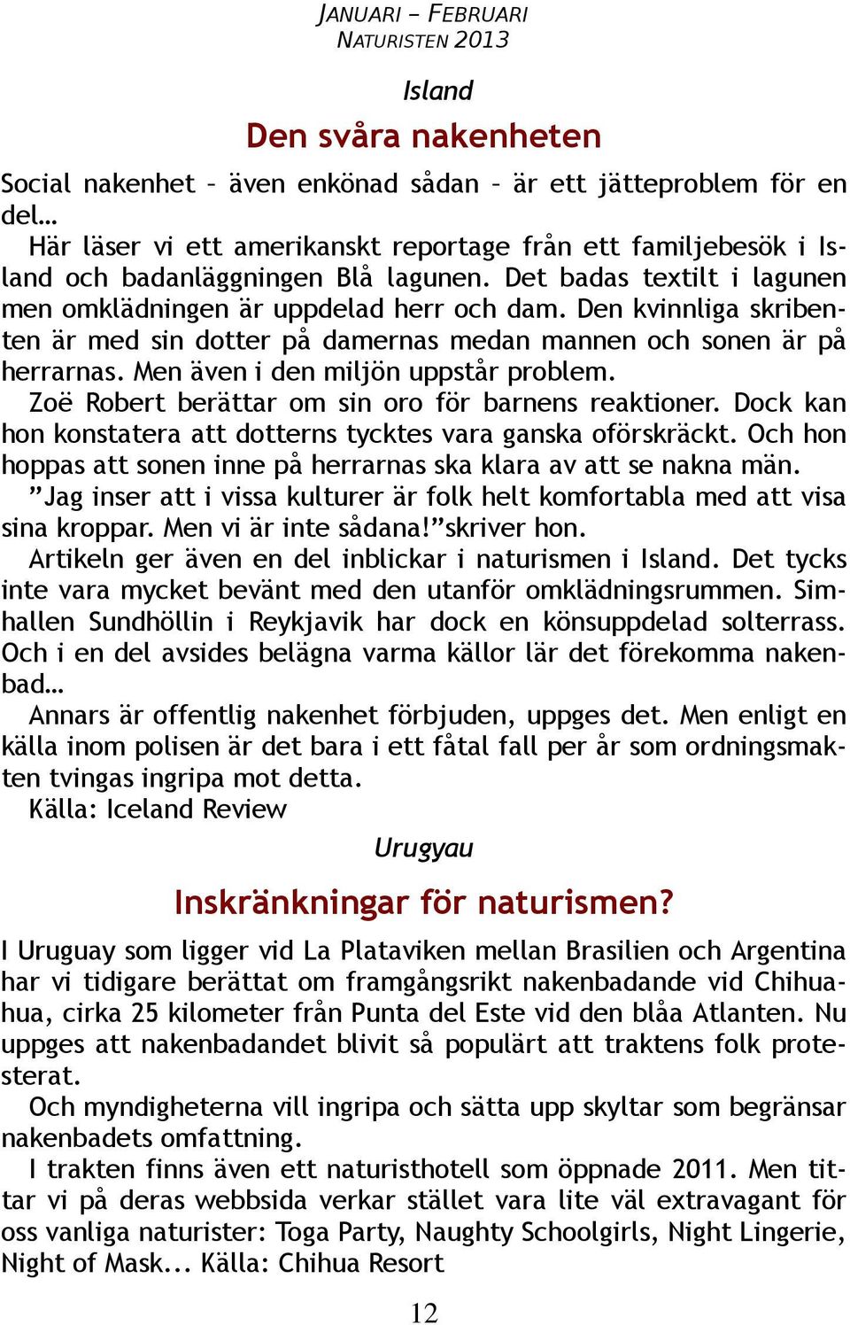 Men även i den miljön uppstår problem. Zoë Robert berättar om sin oro för barnens reaktioner. Dock kan hon konstatera att dotterns tycktes vara ganska oförskräckt.