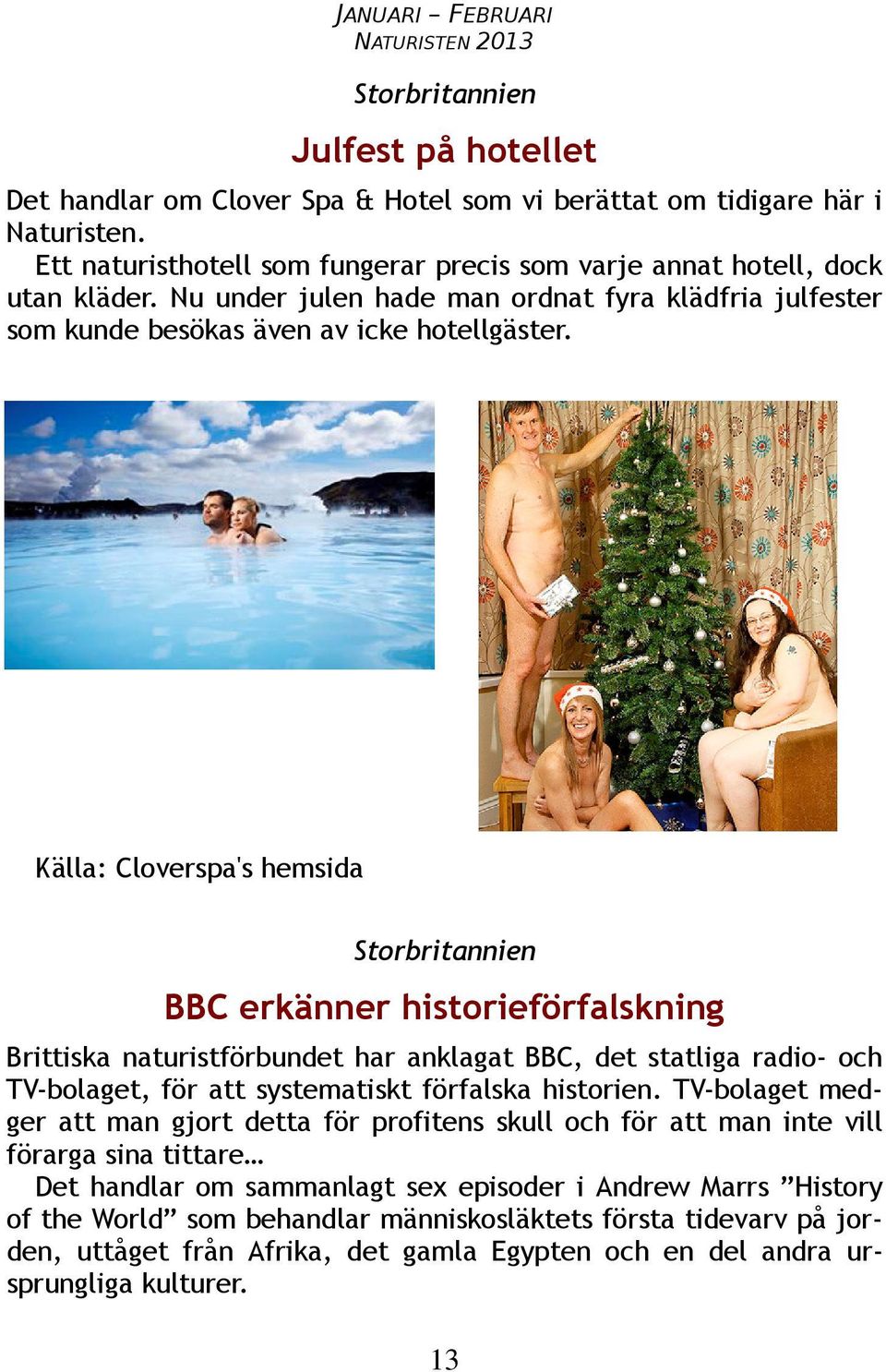 Källa: Cloverspa's hemsida Storbritannien BBC erkänner historieförfalskning Brittiska naturistförbundet har anklagat BBC, det statliga radio- och TV-bolaget, för att systematiskt förfalska historien.