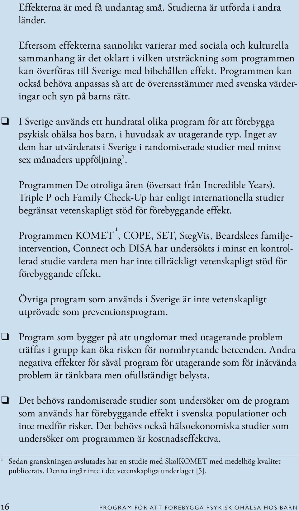 Programmen kan också behöva anpassas så att de överensstämmer med svenska värderingar och syn på barns rätt.