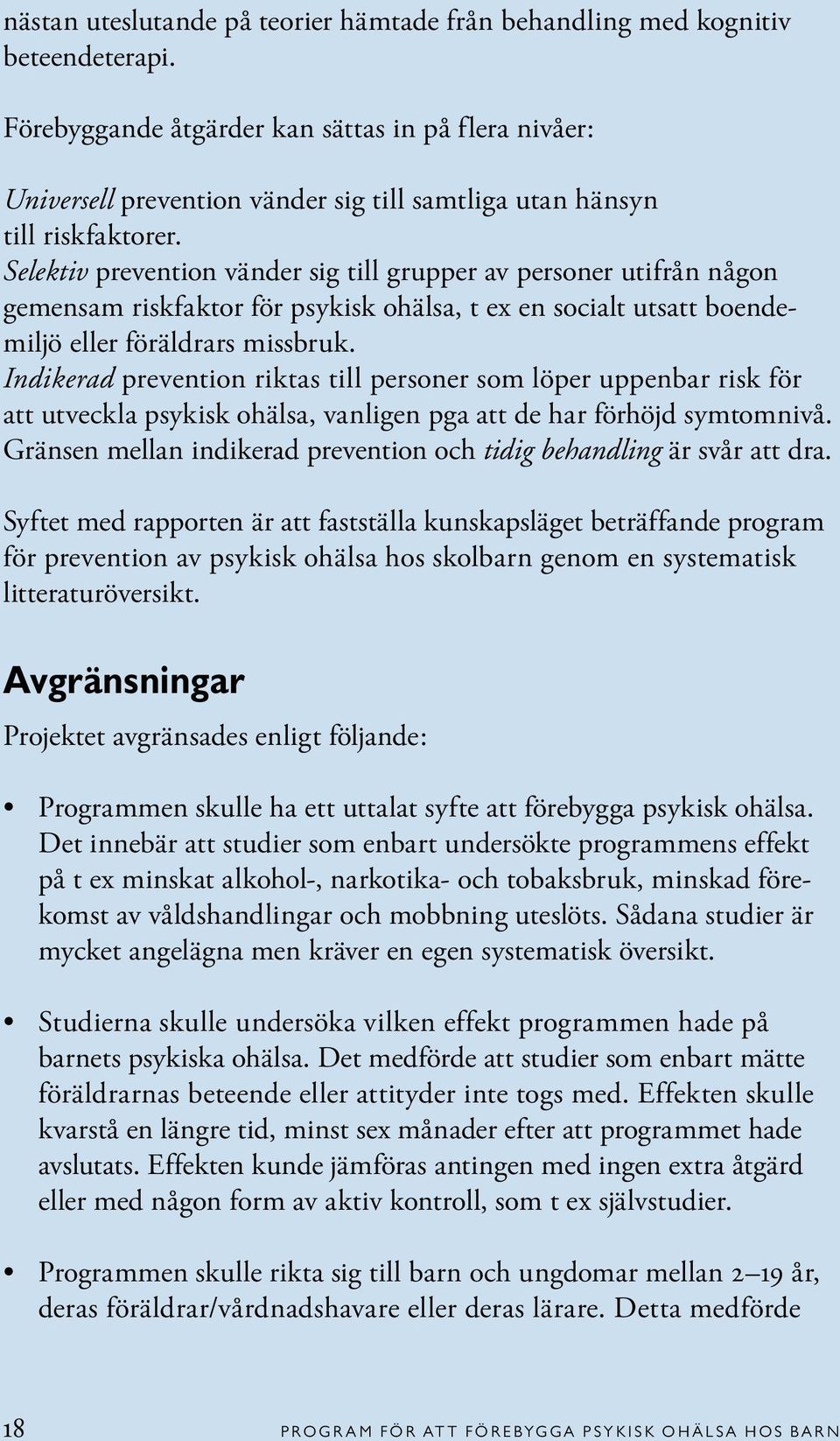 Selektiv prevention vänder sig till grupper av personer utifrån någon gemensam riskfaktor för psykisk ohälsa, t ex en socialt utsatt boendemiljö eller föräldrars missbruk.