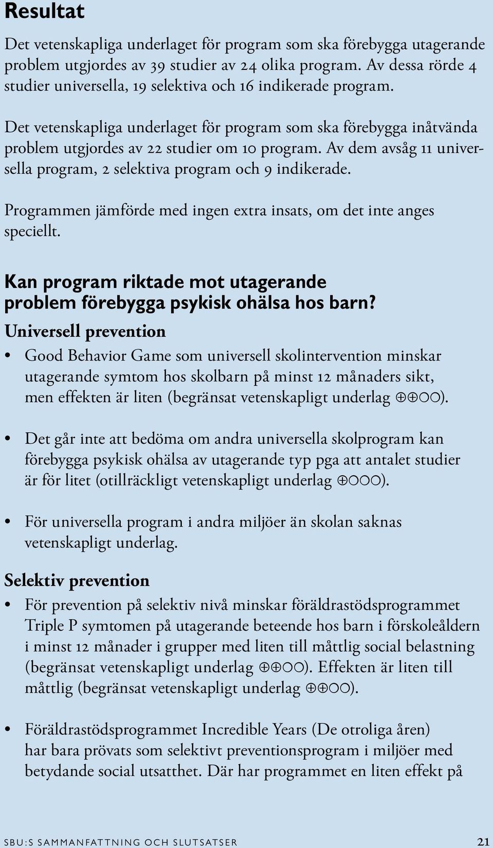 Av dem avsåg 11 universella program, 2 selektiva program och 9 indikerade. Programmen jämförde med ingen extra insats, om det inte anges speciellt.