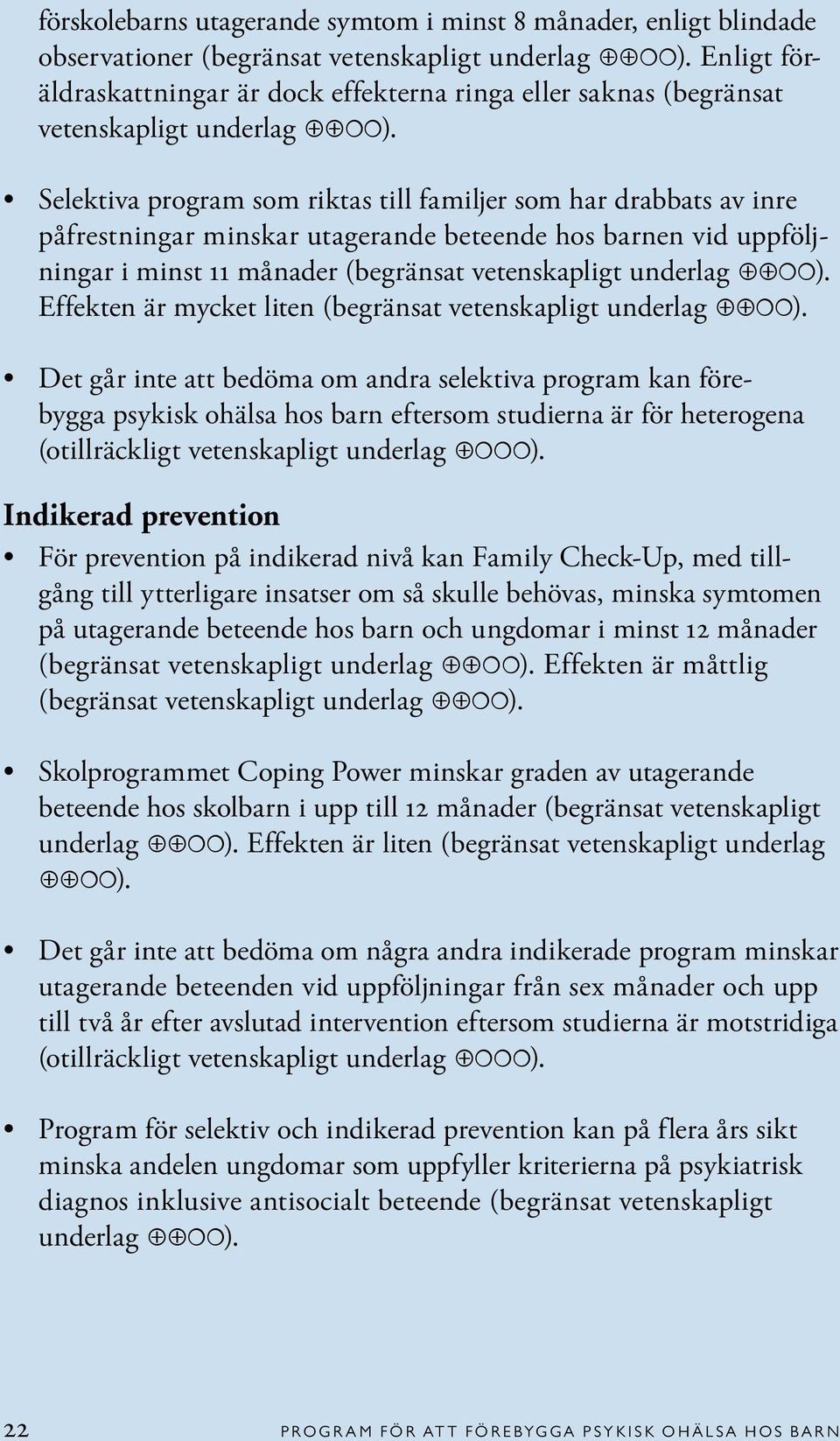 Selektiva program som riktas till familjer som har drabbats av inre påfrestningar minskar utagerande beteende hos barnen vid uppföljningar i minst 11 månader (begränsat vetenskapligt underlag ).