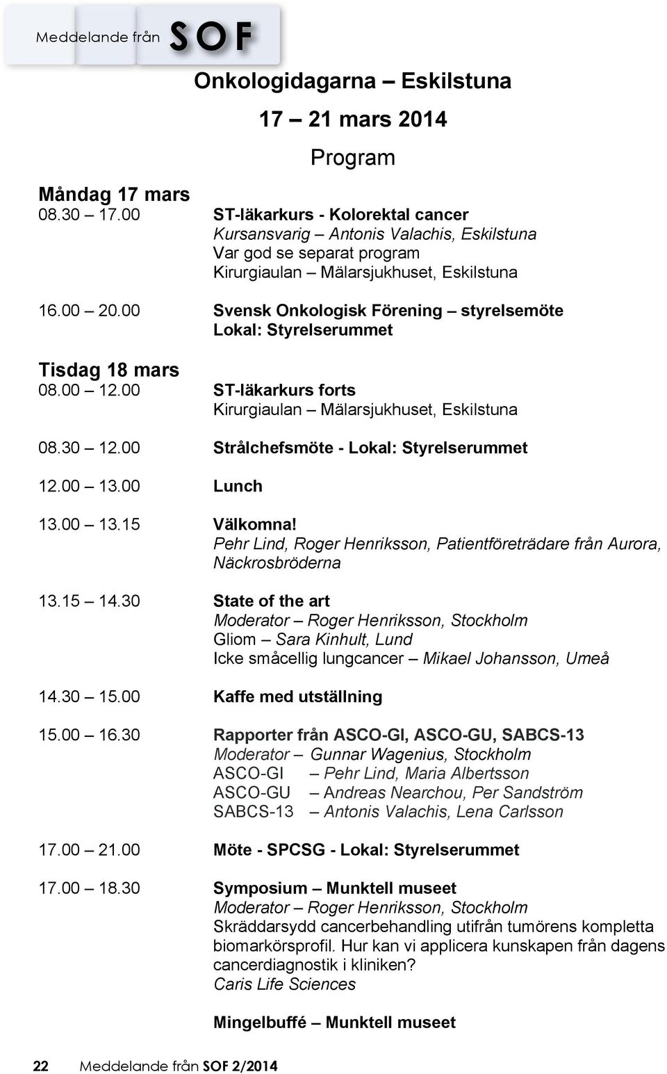 00 Svensk Onkologisk Förening styrelsemöte Lokal: Styrelserummet Tisdag 18 mars 08.00 12.00 ST-läkarkurs forts Kirurgiaulan Mälarsjukhuset, Eskilstuna 08.30 12.