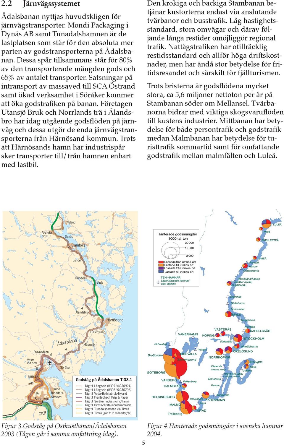 Nattågstraﬁken har otillräcklig restidsstandard och allför höga driftskostnader, men har ändå stor betydelse för fritidsresandet och särskilt för fjällturismen.