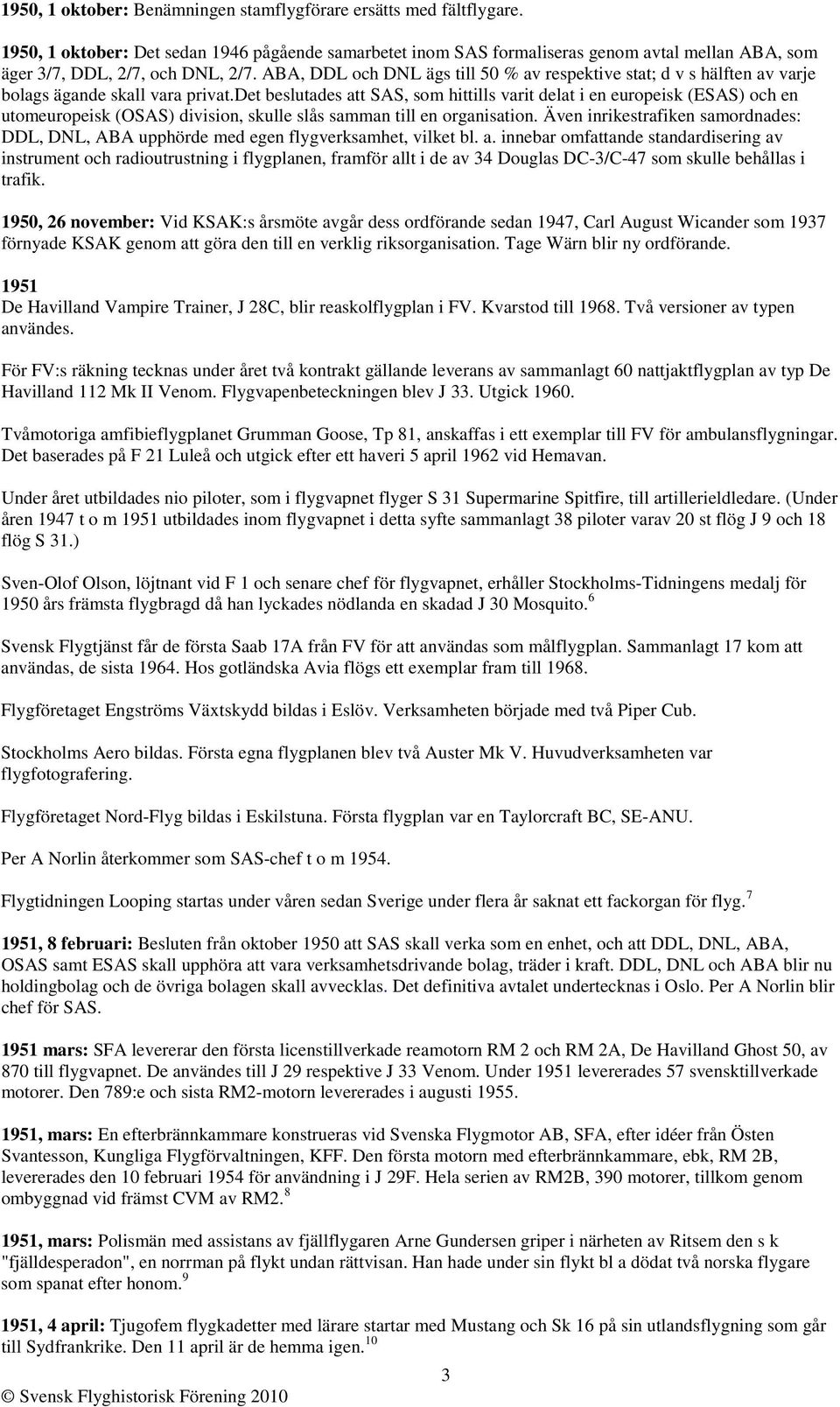 ABA, DDL och DNL ägs till 50 % av respektive stat; d v s hälften av varje bolags ägande skall vara privat.