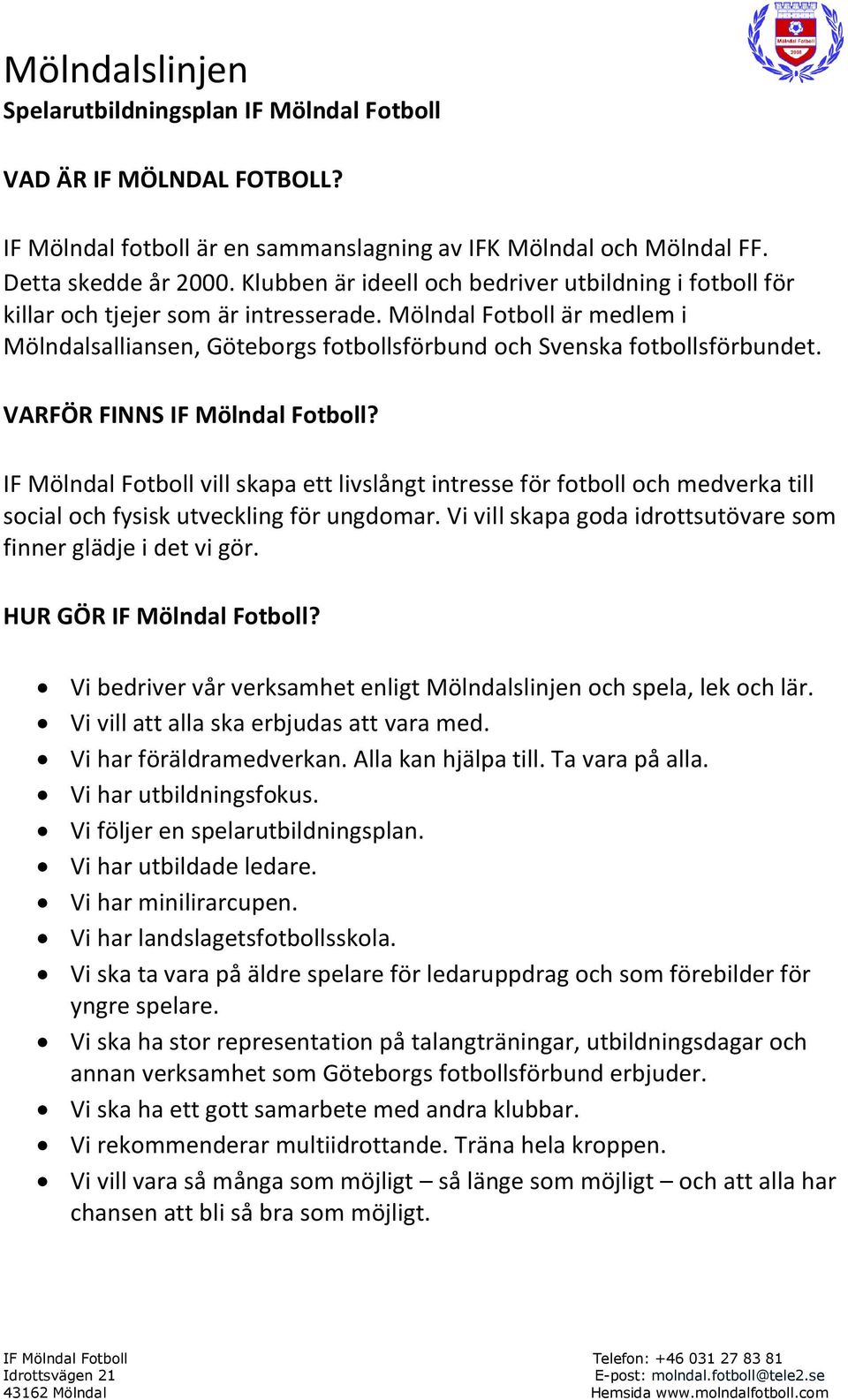 VARFÖR FINNS IF Mölndal Fotboll? IF Mölndal Fotboll vill skapa ett livslångt intresse för fotboll och medverka till social och fysisk utveckling för ungdomar.