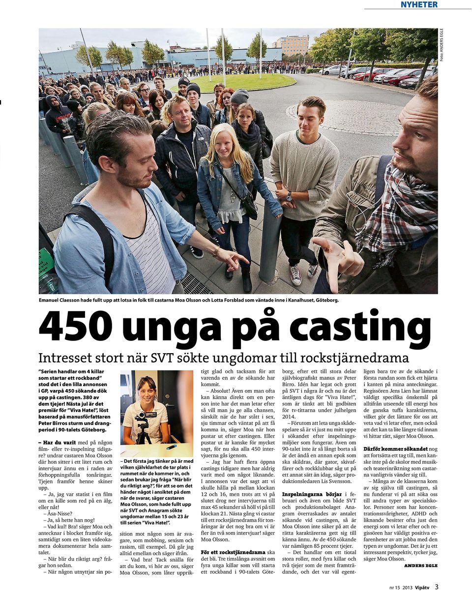 castingen. 380 av dem tjejer! Nästa jul är det premiär för Viva Hate!, löst baserad på manusförfattaren Peter Birros sturm und drangperiod i 90-talets Göteborg.
