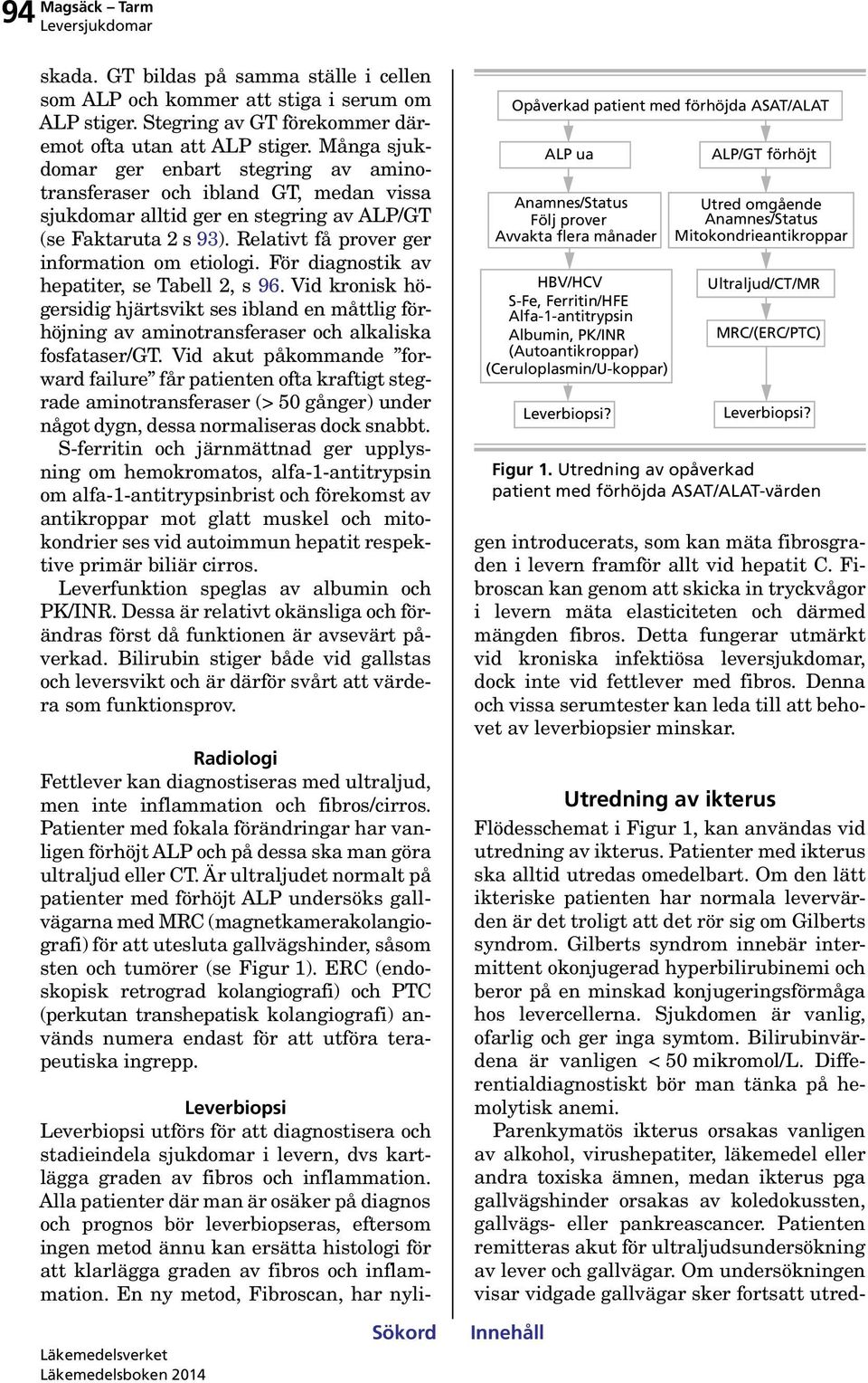 För diagnostik av hepatiter, se Tabell 2, s 96. Vid kronisk högersidig hjärtsvikt ses ibland en måttlig förhöjning av aminotransferaser och alkaliska fosfataser/gt.