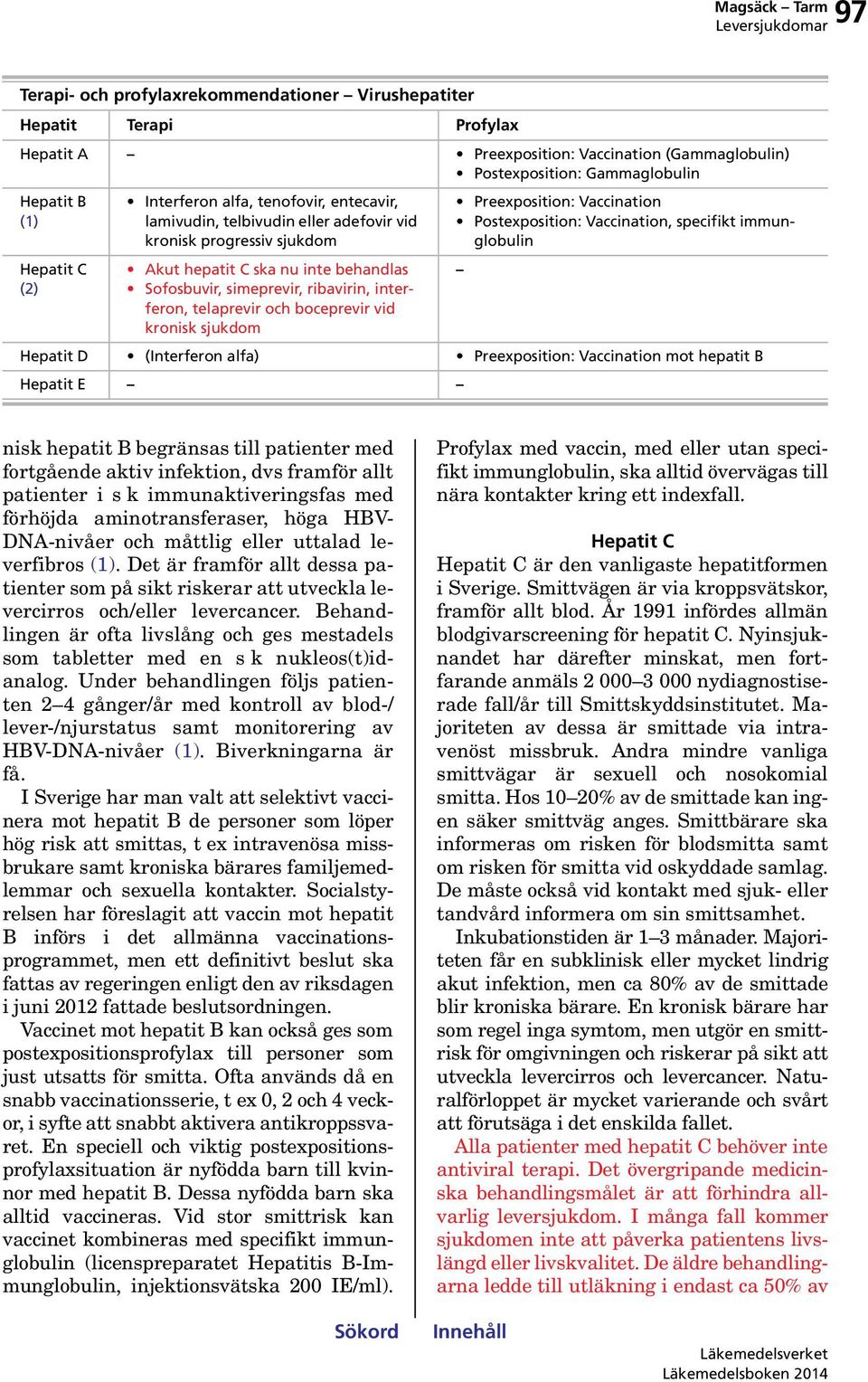 telaprevir och boceprevir vid kronisk sjukdom Preexposition: Vaccination Postexposition: Vaccination, specifikt immunglobulin Hepatit D (Interferon alfa) Preexposition: Vaccination mot hepatit B