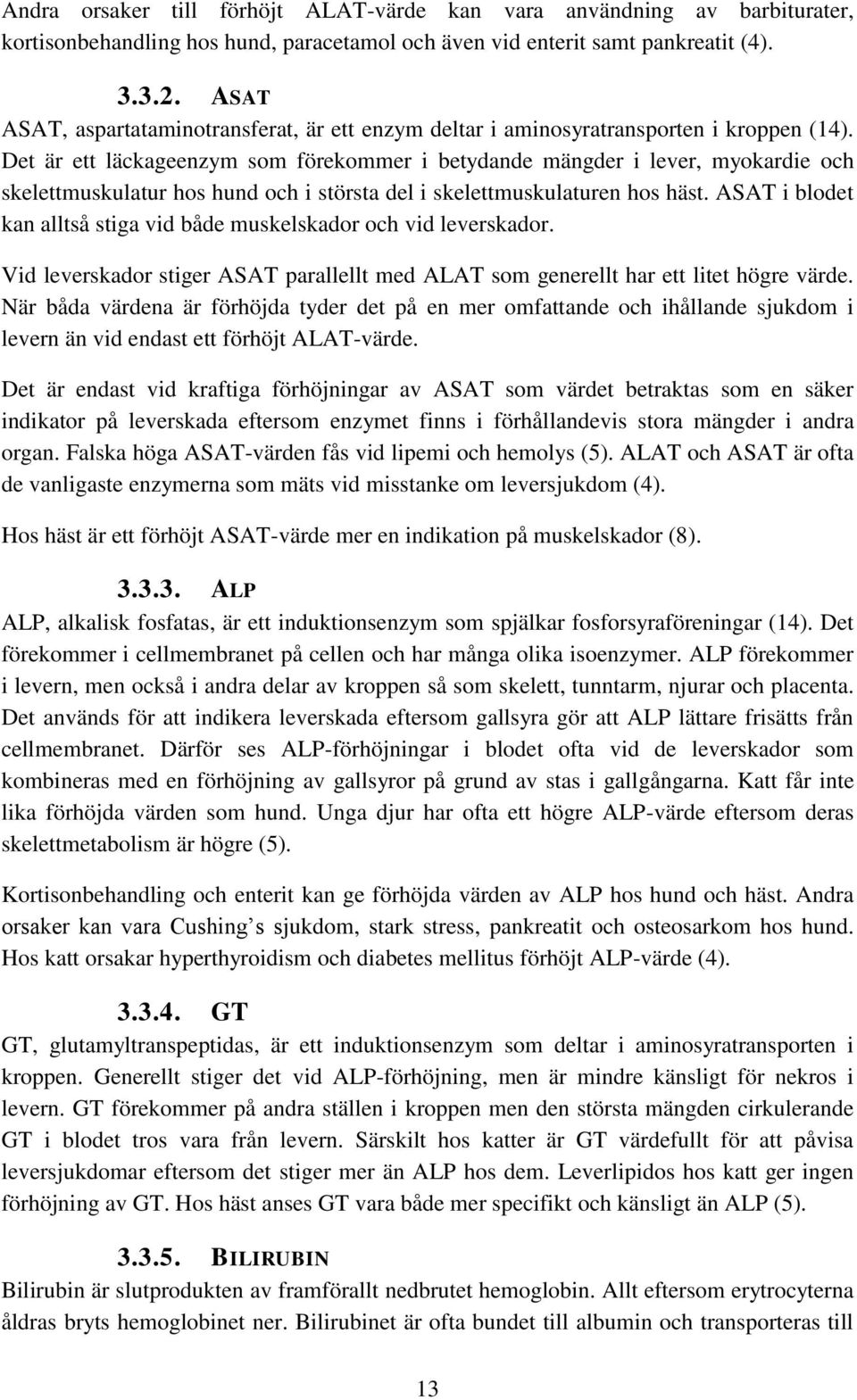 Det är ett läckageenzym som förekommer i betydande mängder i lever, myokardie och skelettmuskulatur hos hund och i största del i skelettmuskulaturen hos häst.