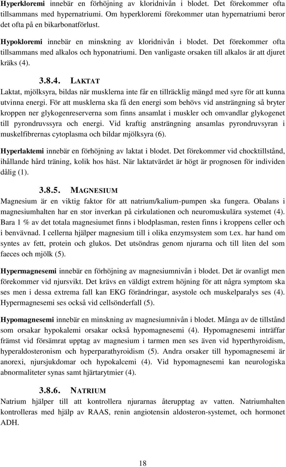 . 3.8.4. LAKTAT Laktat, mjölksyra, bildas när musklerna inte får en tillräcklig mängd med syre för att kunna utvinna energi.