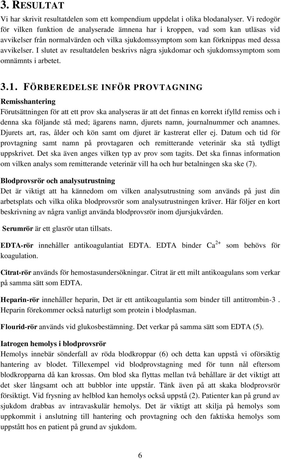 I slutet av resultatdelen beskrivs några sjukdomar och sjukdomssymptom som omnämnts i arbetet. 3.1.