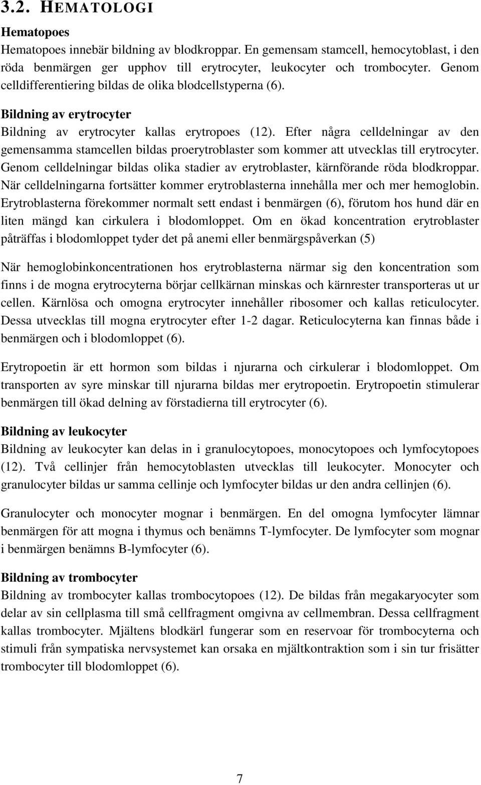 Efter några celldelningar av den gemensamma stamcellen bildas proerytroblaster som kommer att utvecklas till erytrocyter.