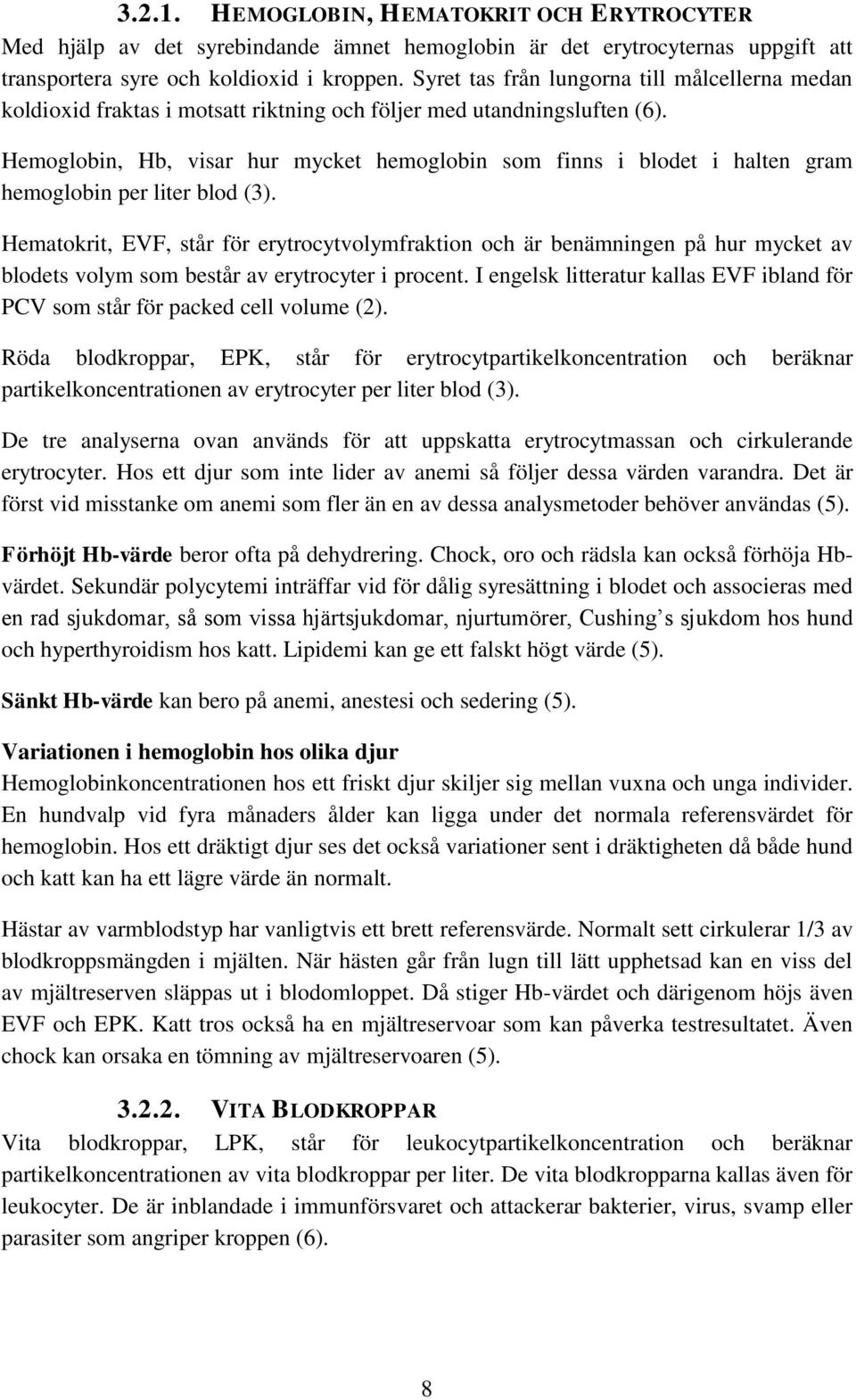 Hemoglobin, Hb, visar hur mycket hemoglobin som finns i blodet i halten gram hemoglobin per liter blod (3).