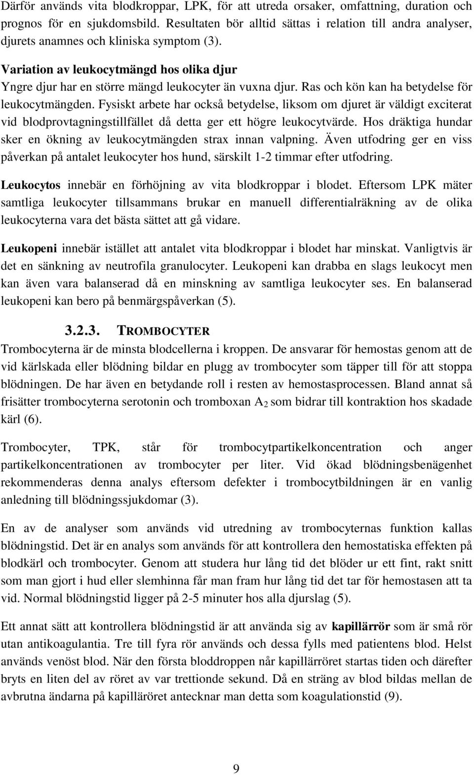 Variation av leukocytmängd hos olika djur Yngre djur har en större mängd leukocyter än vuxna djur. Ras och kön kan ha betydelse för leukocytmängden.