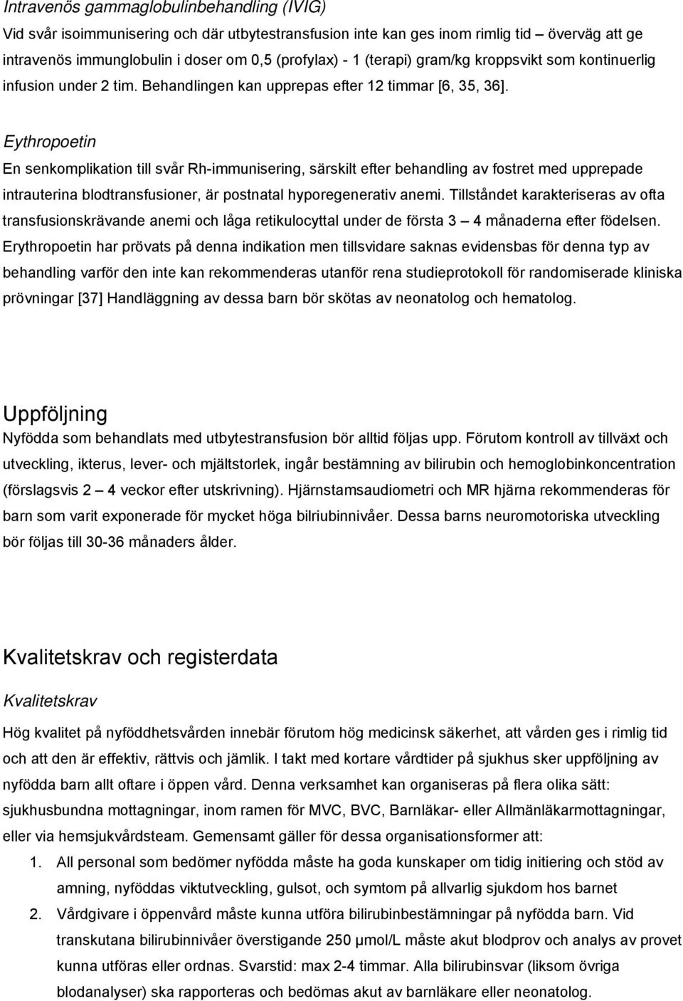 Eythropoetin En senkomplikation till svår Rh-immunisering, särskilt efter behandling av fostret med upprepade intrauterina blodtransfusioner, är postnatal hyporegenerativ anemi.