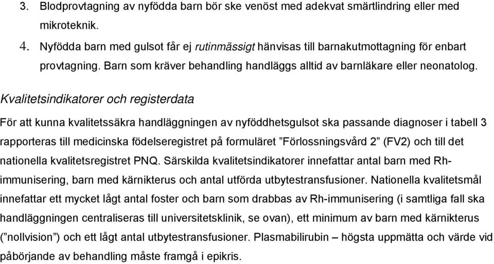 Kvalitetsindikatorer och registerdata För att kunna kvalitetssäkra handläggningen av nyföddhetsgulsot ska passande diagnoser i tabell 3 rapporteras till medicinska födelseregistret på formuläret