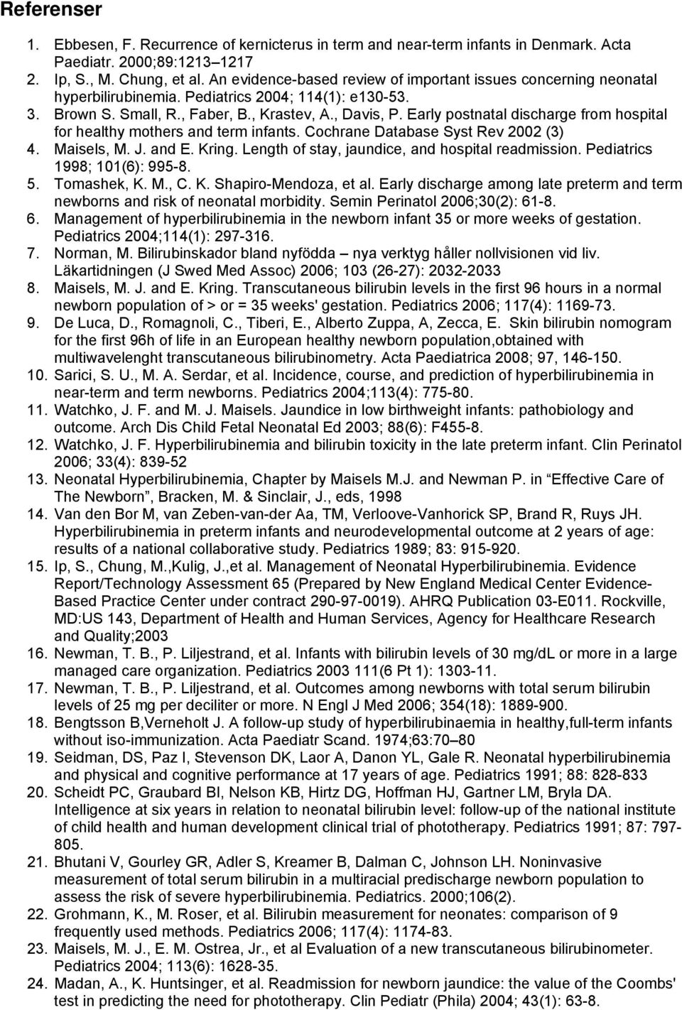 Early postnatal discharge from hospital for healthy mothers and term infants. Cochrane Database Syst Rev 2002 (3) 4. Maisels, M. J. and E. Kring. Length of stay, jaundice, and hospital readmission.