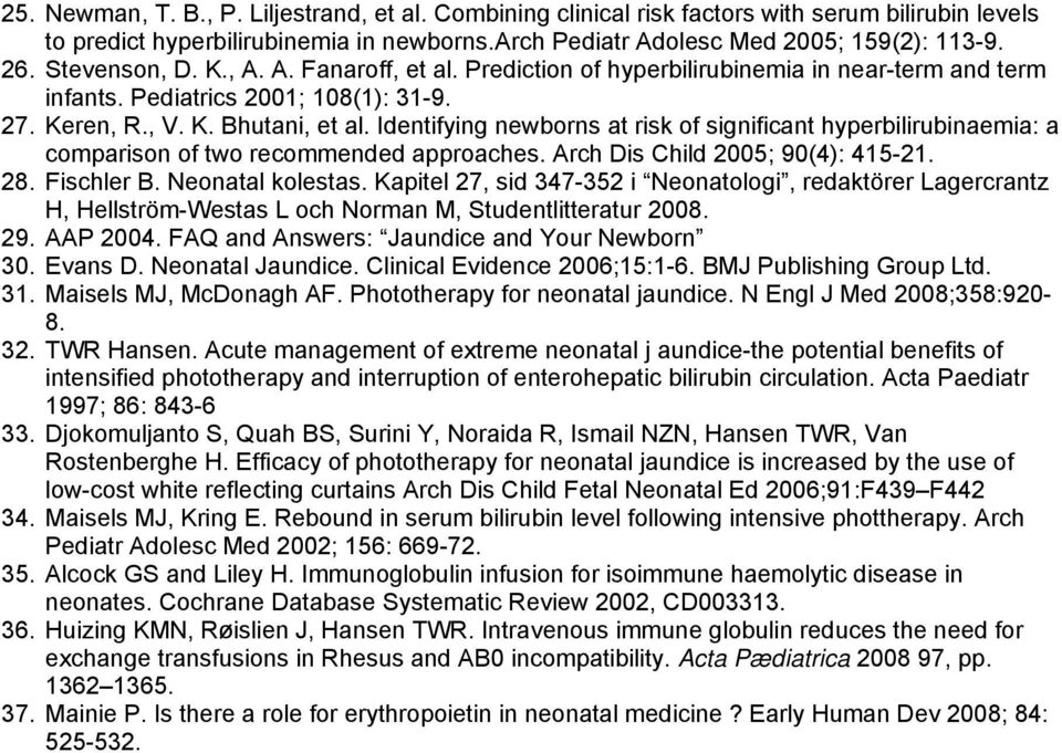 Identifying newborns at risk of significant hyperbilirubinaemia: a comparison of two recommended approaches. Arch Dis Child 2005; 90(4): 415-21. 28. Fischler B. Neonatal kolestas.