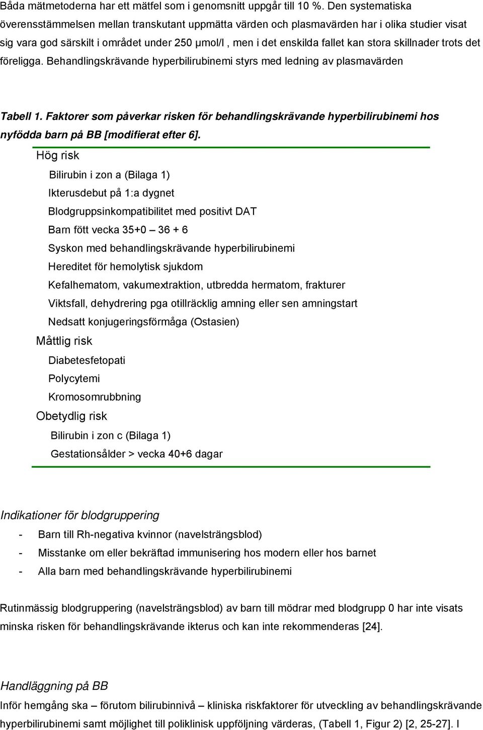skillnader trots det föreligga. Behandlingskrävande hyperbilirubinemi styrs med ledning av plasmavärden Tabell 1.