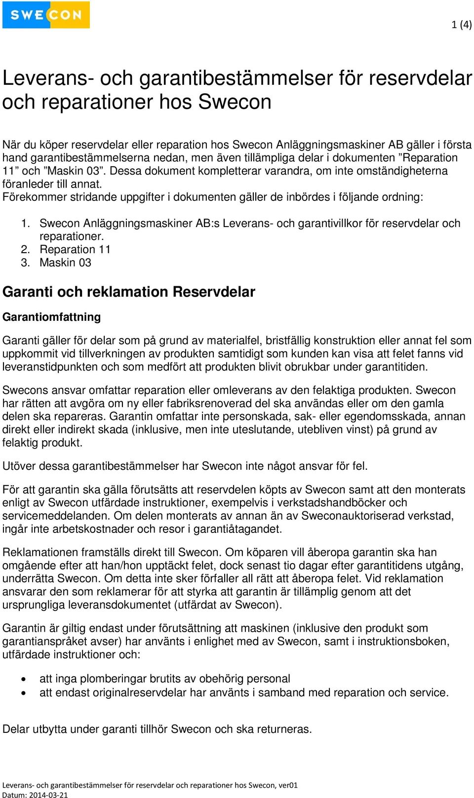 Förekommer stridande uppgifter i dokumenten gäller de inbördes i följande ordning: 1. Swecon Anläggningsmaskiner AB:s Leverans- och garantivillkor för reservdelar och reparationer. 2. Reparation 11 3.