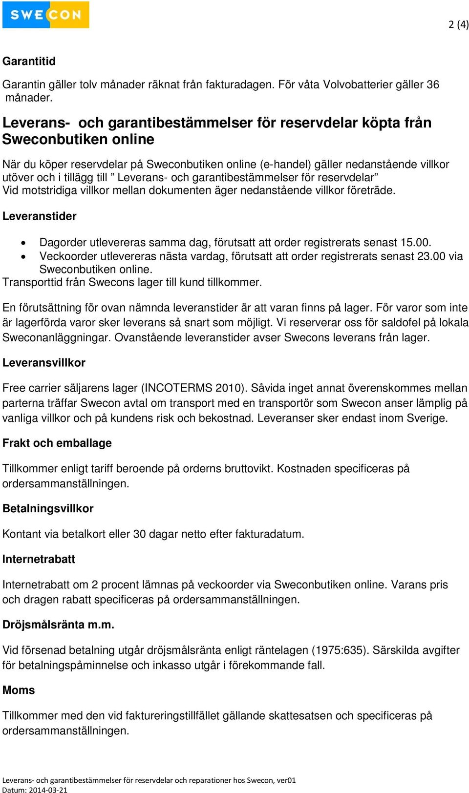 Leverans- och garantibestämmelser för reservdelar Vid motstridiga villkor mellan dokumenten äger nedanstående villkor företräde.