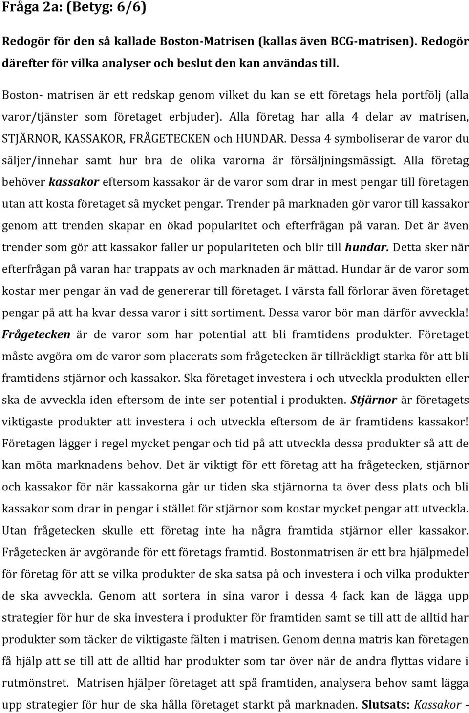 Alla företag har alla 4 delar av matrisen, STJÄRNOR, KASSAKOR, FRÅGETECKEN och HUNDAR. Dessa 4 symboliserar de varor du säljer/innehar samt hur bra de olika varorna är försäljningsmässigt.