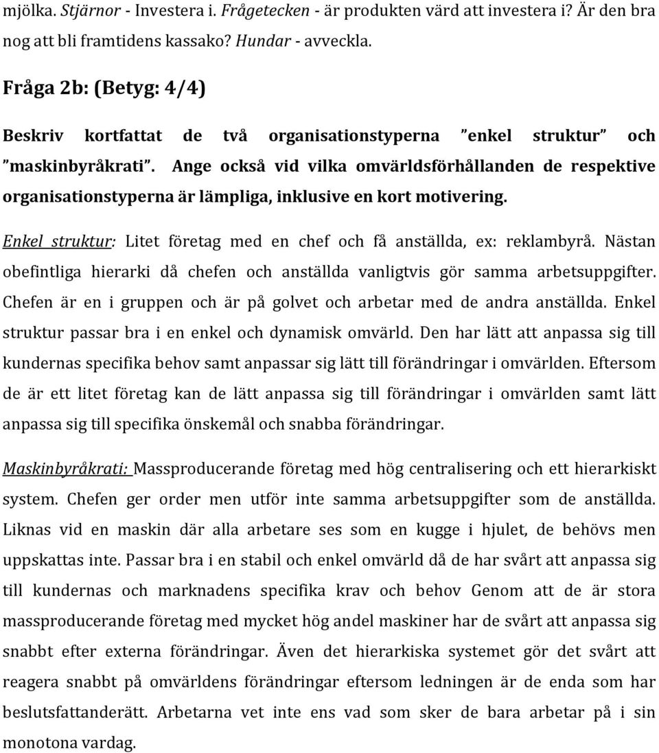 Ange också vid vilka omvärldsförhållanden de respektive organisationstyperna är lämpliga, inklusive en kort motivering. Enkel struktur: Litet företag med en chef och få anställda, ex: reklambyrå.