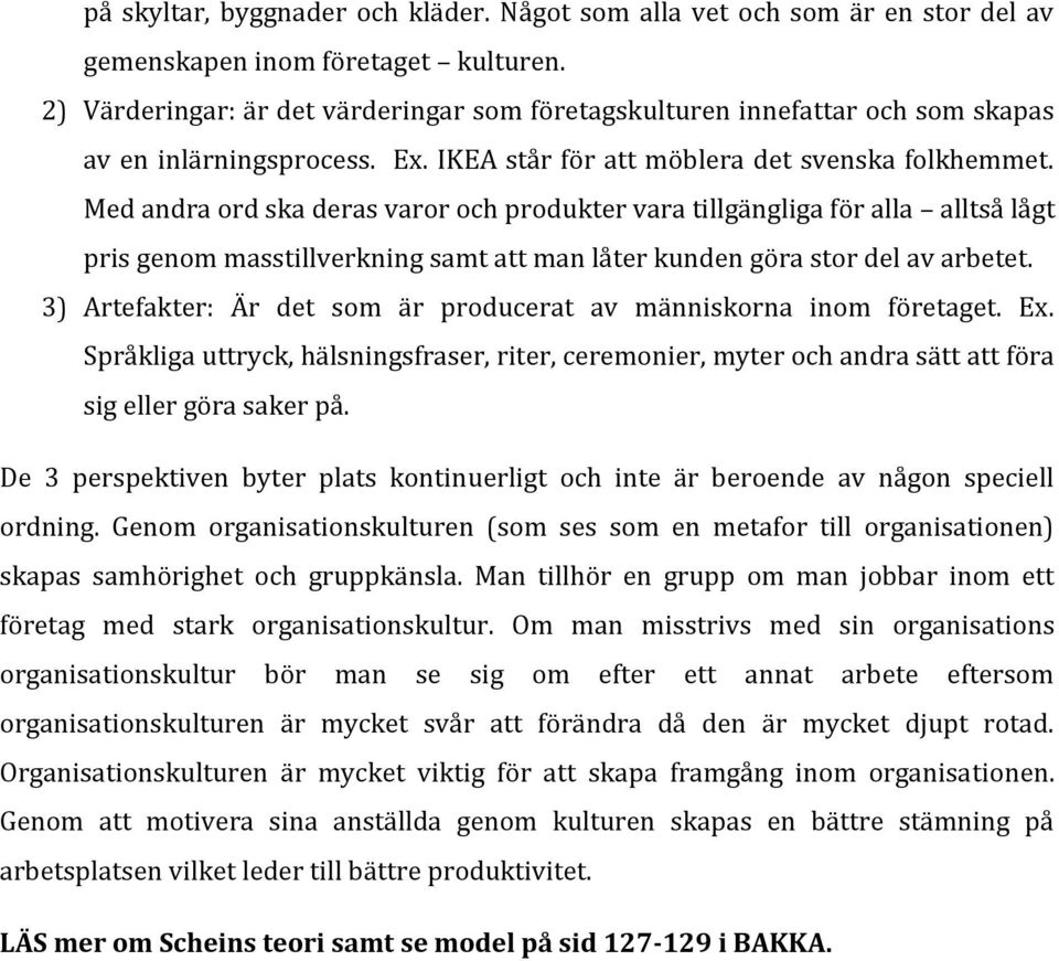 Med andra ord ska deras varor och produkter vara tillgängliga för alla alltså lågt pris genom masstillverkning samt att man låter kunden göra stor del av arbetet.