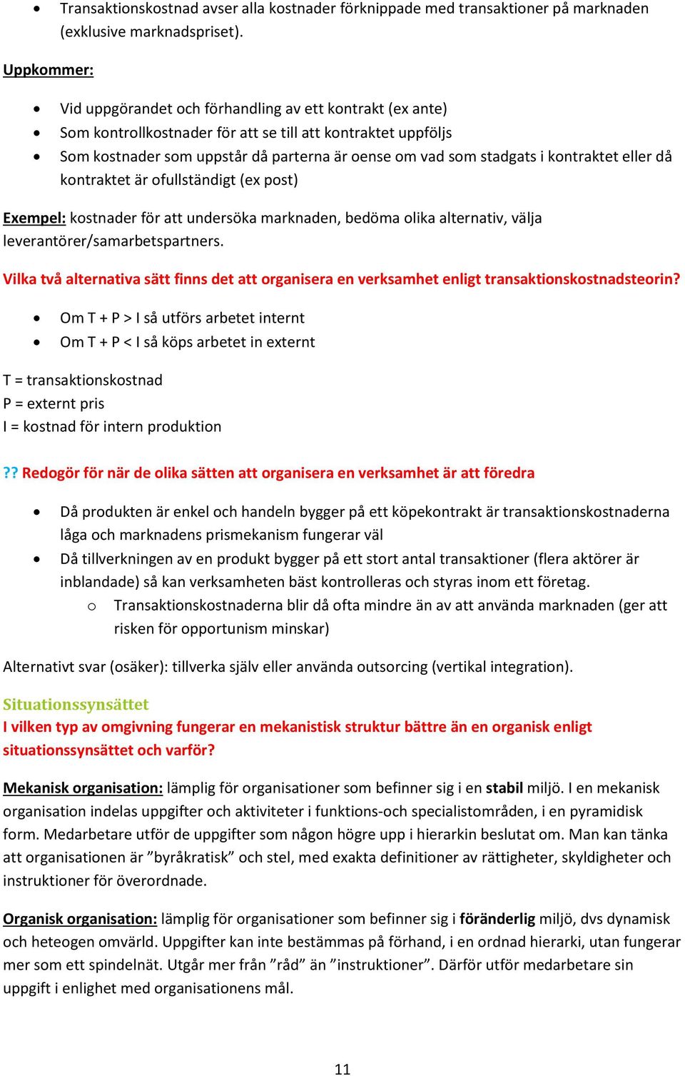 kontraktet eller då kontraktet är ofullständigt (ex post) Exempel: kostnader för att undersöka marknaden, bedöma olika alternativ, välja leverantörer/samarbetspartners.