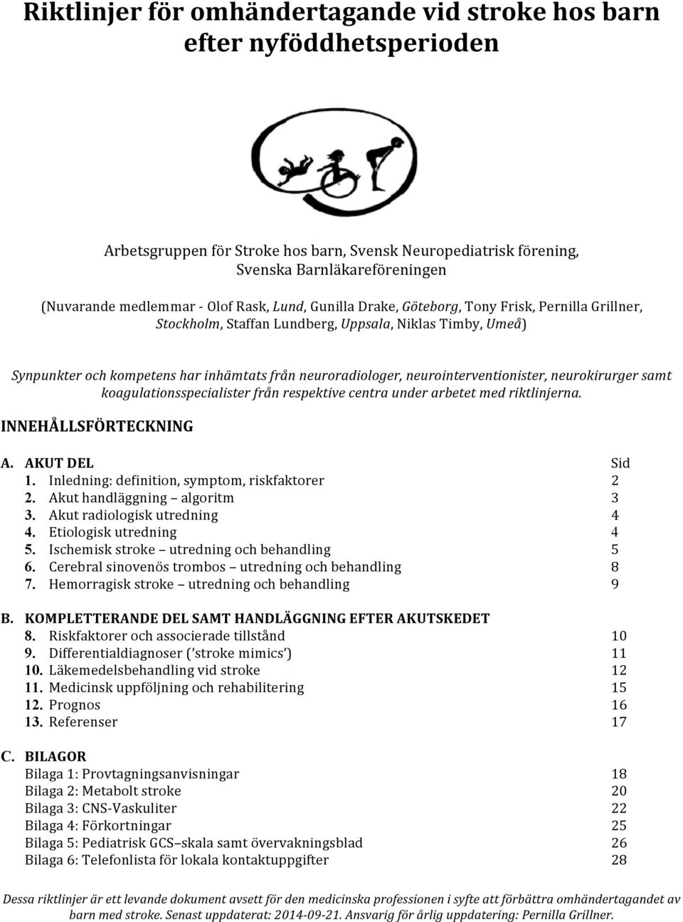 neurointerventionister, neurokirurger samt koagulationsspecialister från respektive centra under arbetet med riktlinjerna. INNEHÅLLSFÖRTECKNING A. AKUT DEL Sid 1.