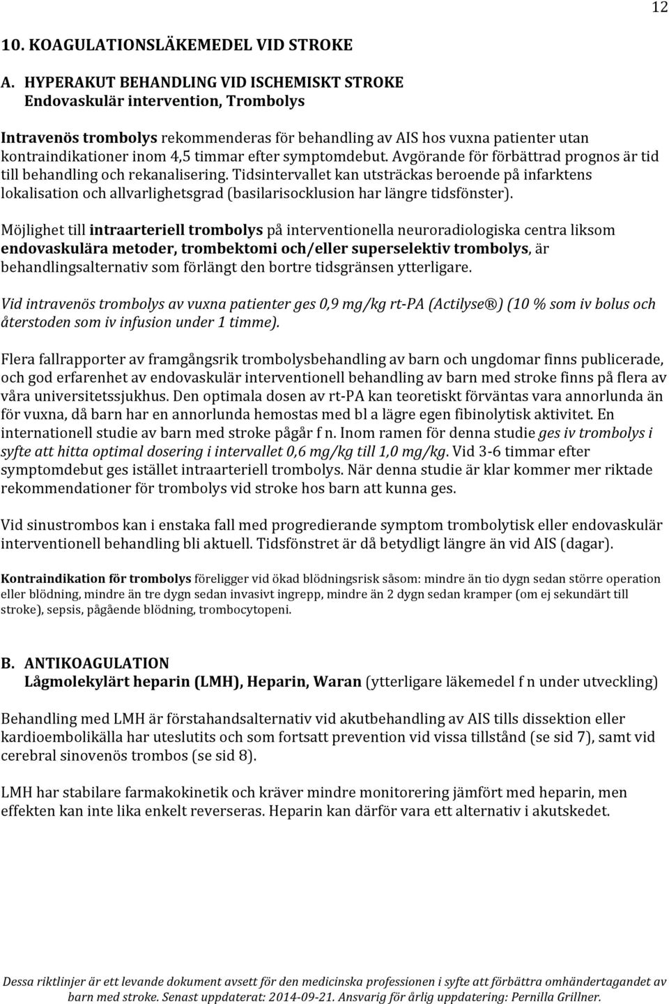 efter symptomdebut. Avgörande för förbättrad prognos är tid till behandling och rekanalisering.