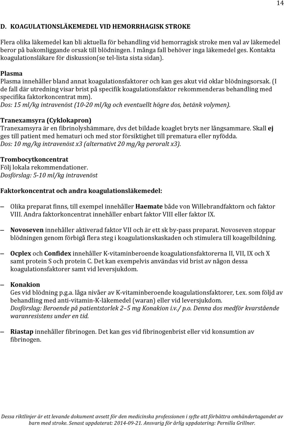Plasma Plasma innehåller bland annat koagulationsfaktorer och kan ges akut vid oklar blödningsorsak.