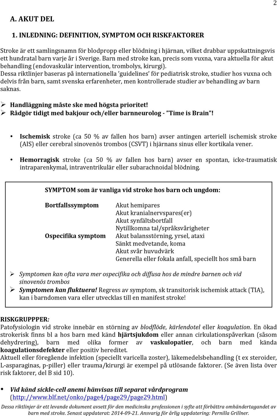 Barn med stroke kan, precis som vuxna, vara aktuella för akut behandling (endovaskulär intervention, trombolys, kirurgi).