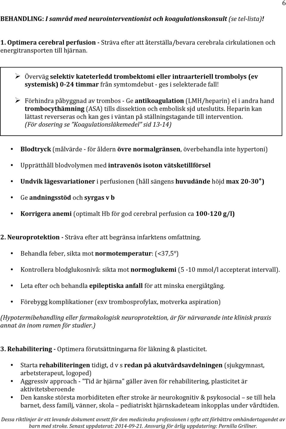 Ø Överväg selektiv kateterledd trombektomi eller intraarteriell trombolys (ev systemisk) 0-24 timmar från symtomdebut - ges i selekterade fall!