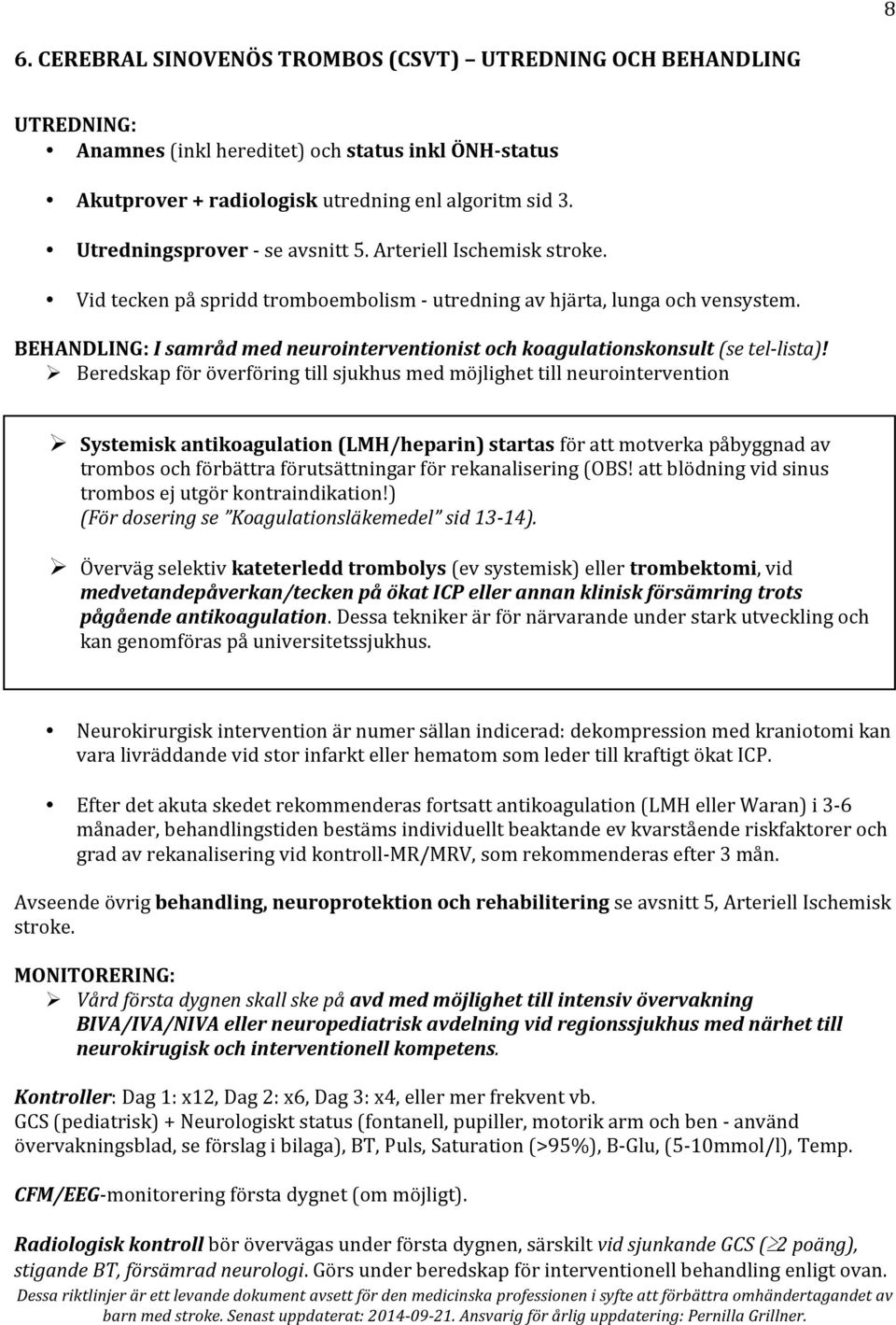 BEHANDLING: I samråd med neurointerventionist och koagulationskonsult (se tel- lista)!